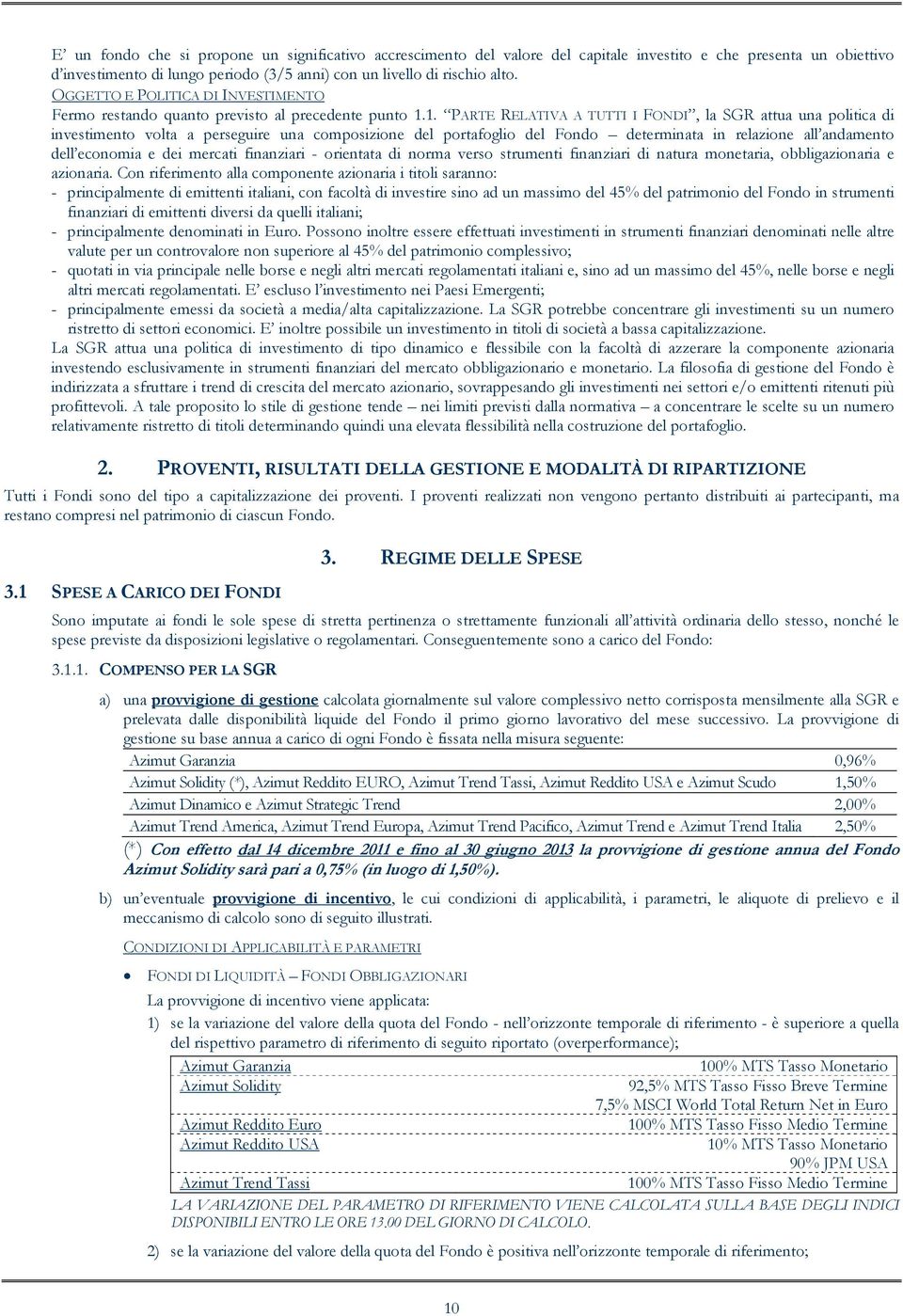 1. PARTE RELATIVA A TUTTI I FONDI, la SGR attua una politica di investimento volta a perseguire una composizione del portafoglio del Fondo determinata in relazione all andamento dell economia e dei