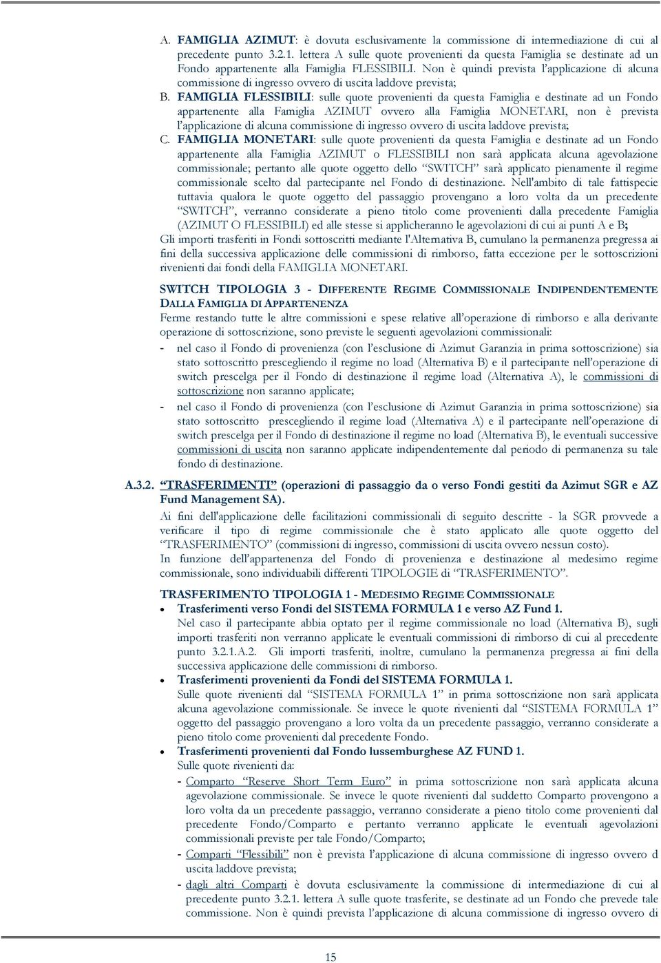 Non è quindi prevista l applicazione di alcuna commissione di ingresso ovvero di uscita laddove prevista; B.