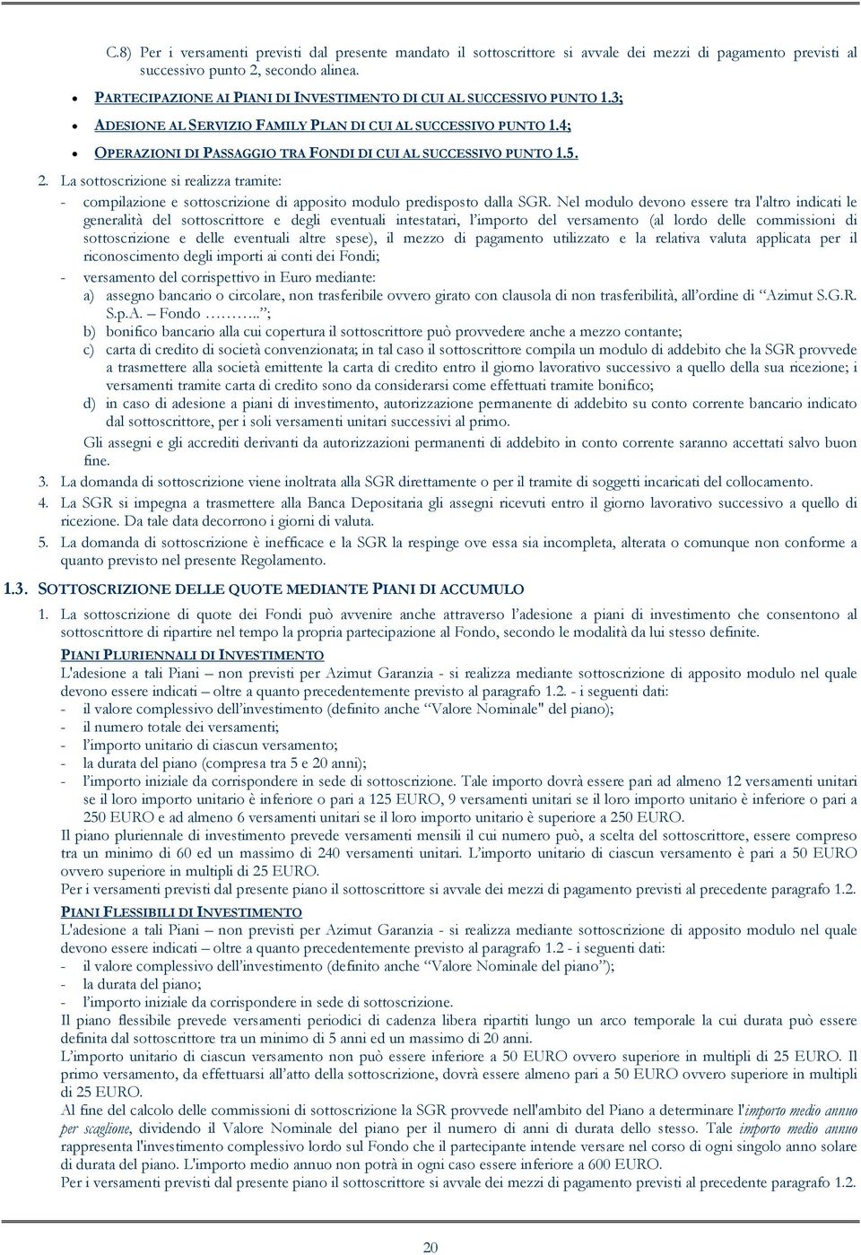 5. 2. La sottoscrizione si realizza tramite: - compilazione e sottoscrizione di apposito modulo predisposto dalla SGR.