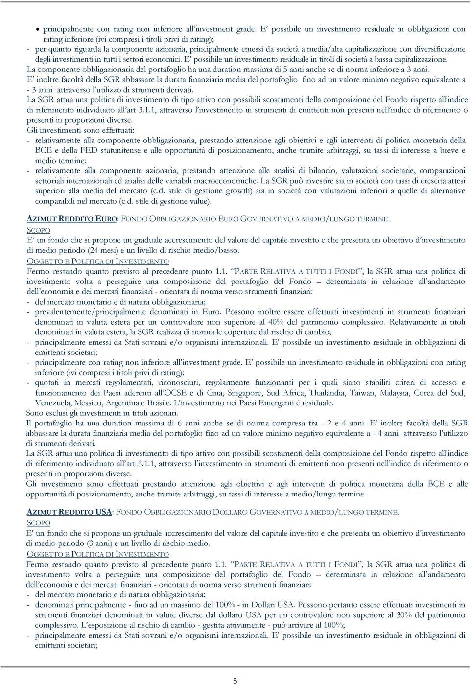 media/alta capitalizzazione con diversificazione degli investimenti in tutti i settori economici. E possibile un investimento residuale in titoli di società a bassa capitalizzazione.