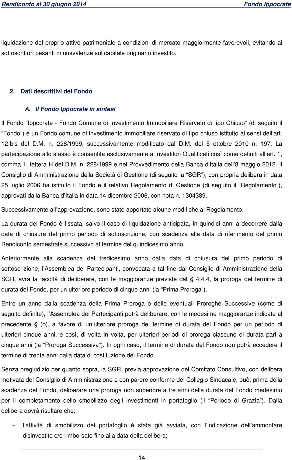 Il in sintesi Il Fondo Ippocrate - Fondo Comune di Investimento Immobiliare Riservato di tipo Chiuso (di seguito il Fondo ) è un Fondo comune di investimento immobiliare riservato di tipo chiuso