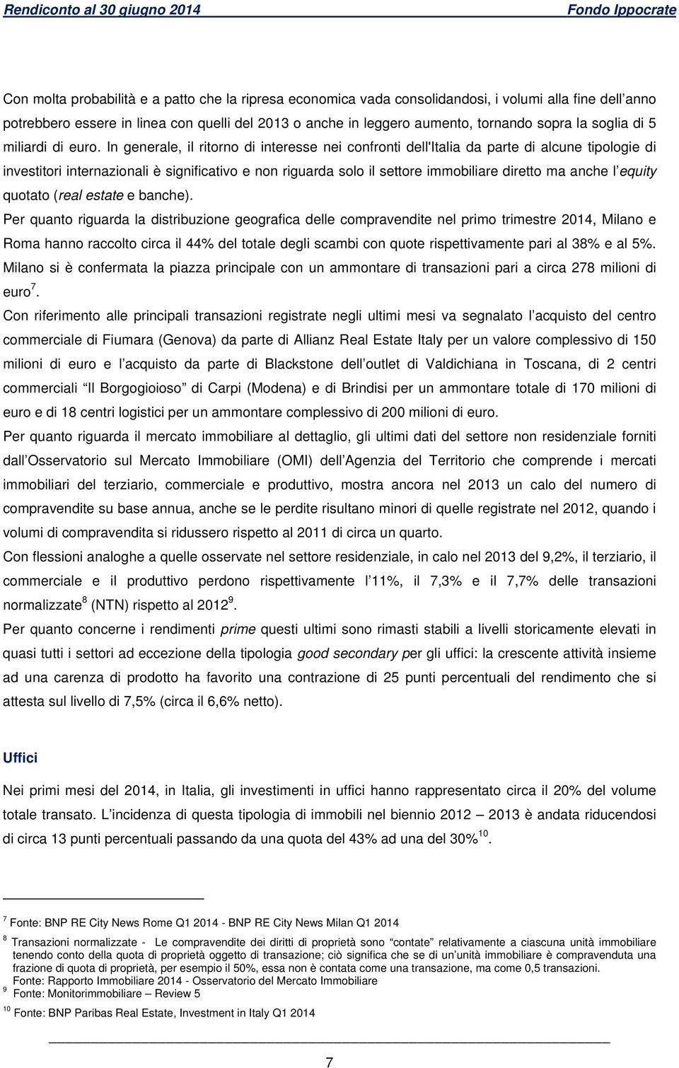 In generale, il ritorno di interesse nei confronti dell'italia da parte di alcune tipologie di investitori internazionali è significativo e non riguarda solo il settore immobiliare diretto ma anche l