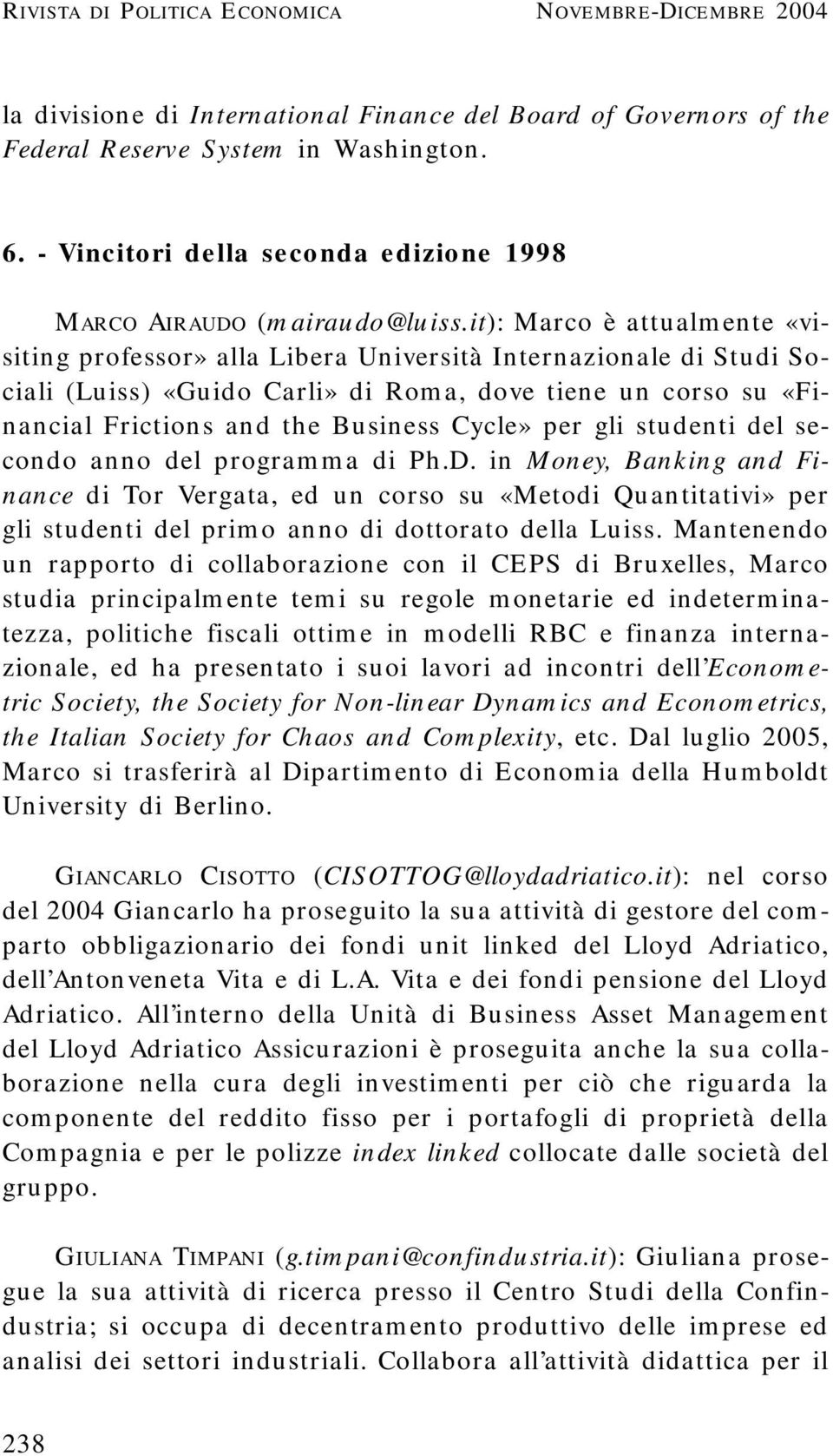 it): Marco è attualmente «visiting professor» alla Libera Università Internazionale di Studi Sociali (Luiss) «Guido Carli» di Roma, dove tiene un corso su «Financial Frictions and the Business Cycle»