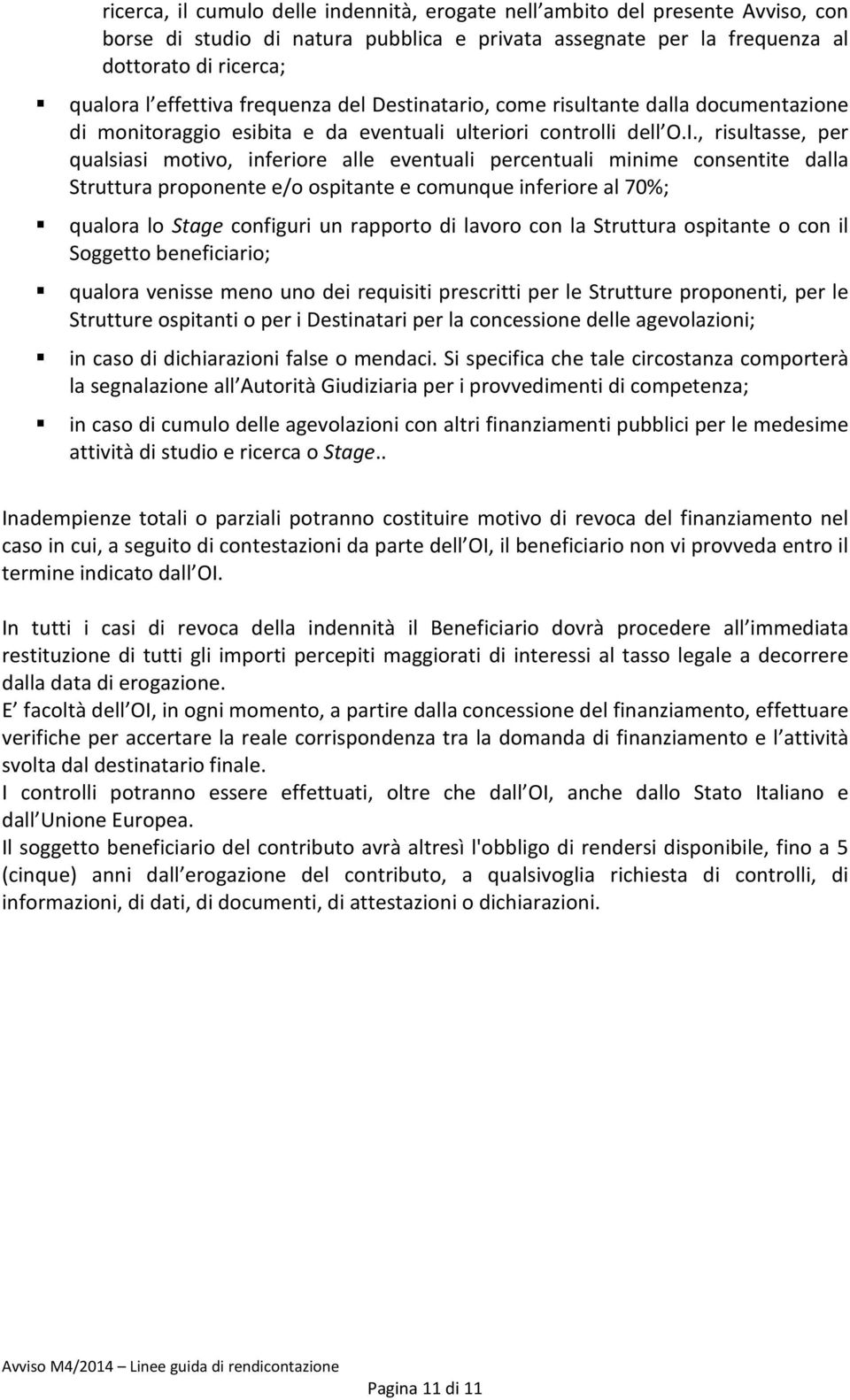 , risultasse, per qualsiasi motivo, inferiore alle eventuali percentuali minime consentite dalla Struttura proponente e/o ospitante e comunque inferiore al 70%; qualora lo Stage configuri un rapporto