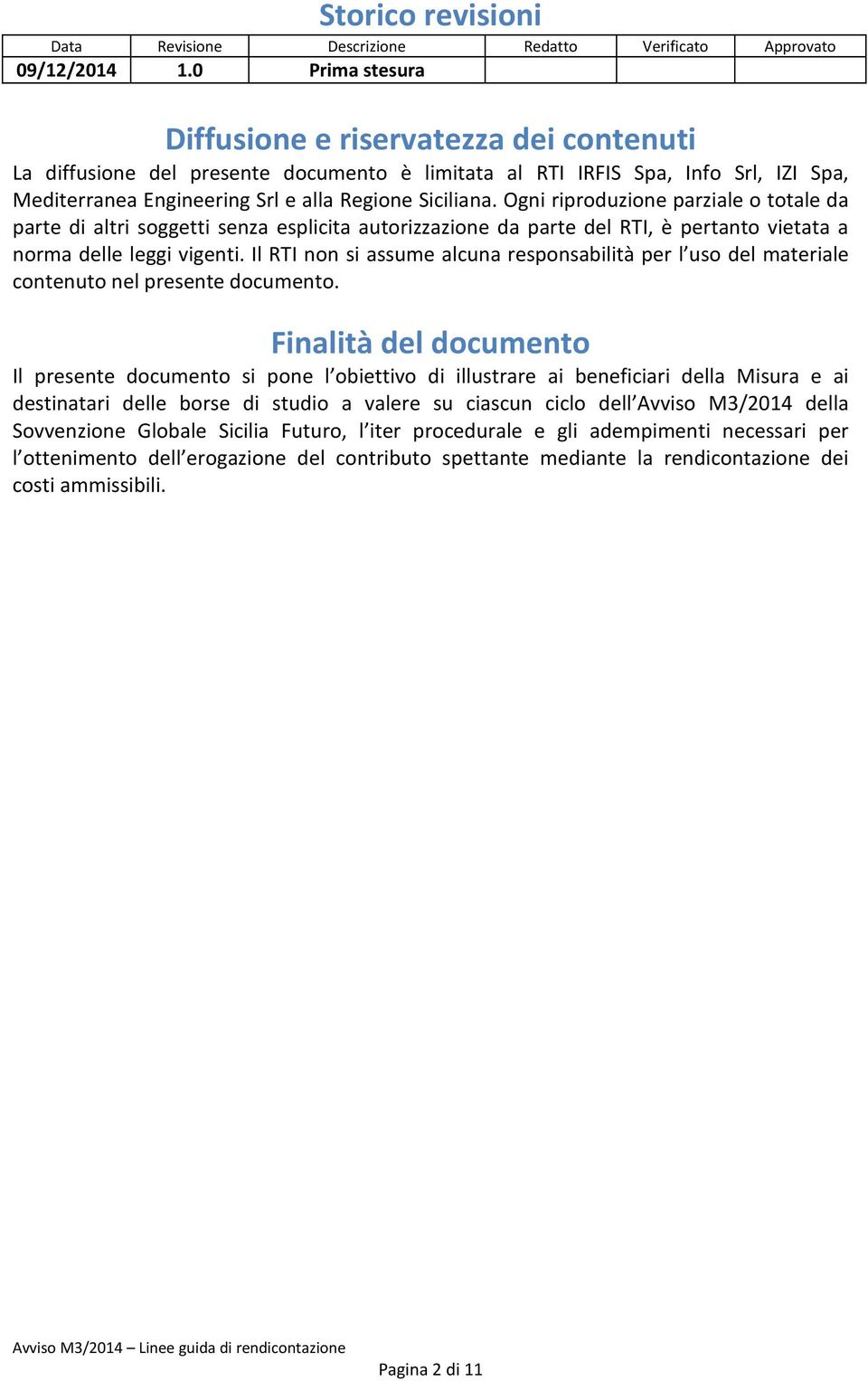 Ogni riproduzione parziale o totale da parte di altri soggetti senza esplicita autorizzazione da parte del RTI, è pertanto vietata a norma delle leggi vigenti.