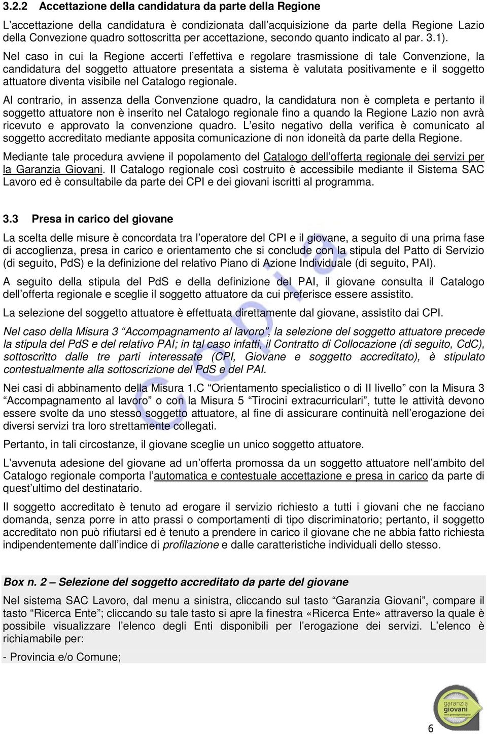 Nel caso in cui la Regione accerti l effettiva e regolare trasmissione di tale Convenzione, la candidatura del soggetto attuatore presentata a sistema è valutata positivamente e il soggetto attuatore