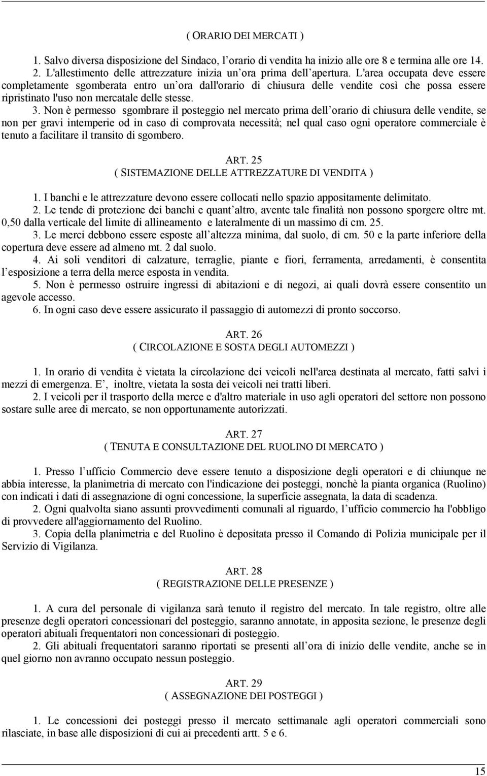 L'area occupata deve essere completamente sgomberata entro un ora dall'orario di chiusura delle vendite così che possa essere ripristinato l'uso non mercatale delle stesse. 3.