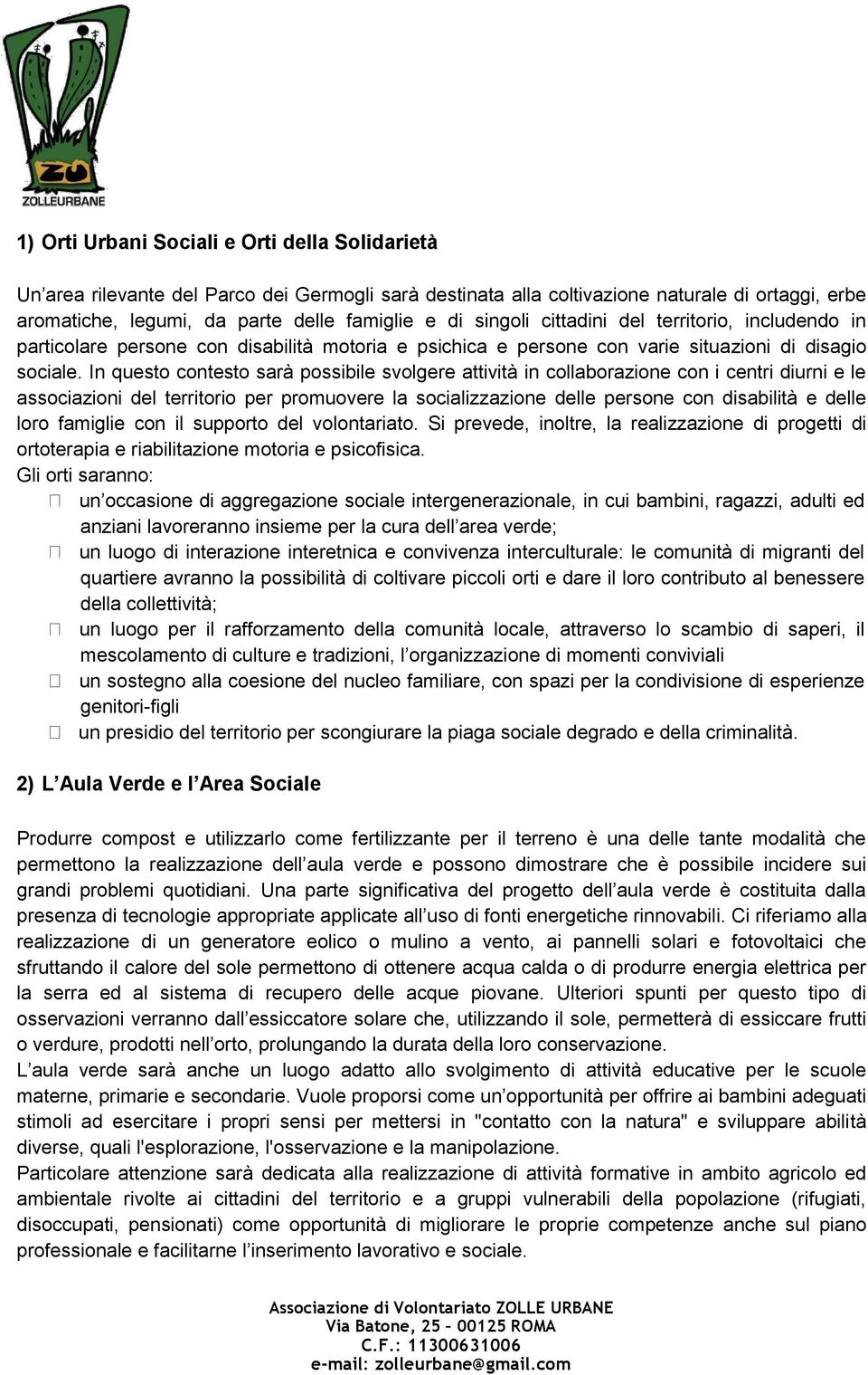 In questo contesto sarà possibile svolgere attività in collaborazione con i centri diurni e le associazioni del territorio per promuovere la socializzazione delle persone con disabilità e delle loro