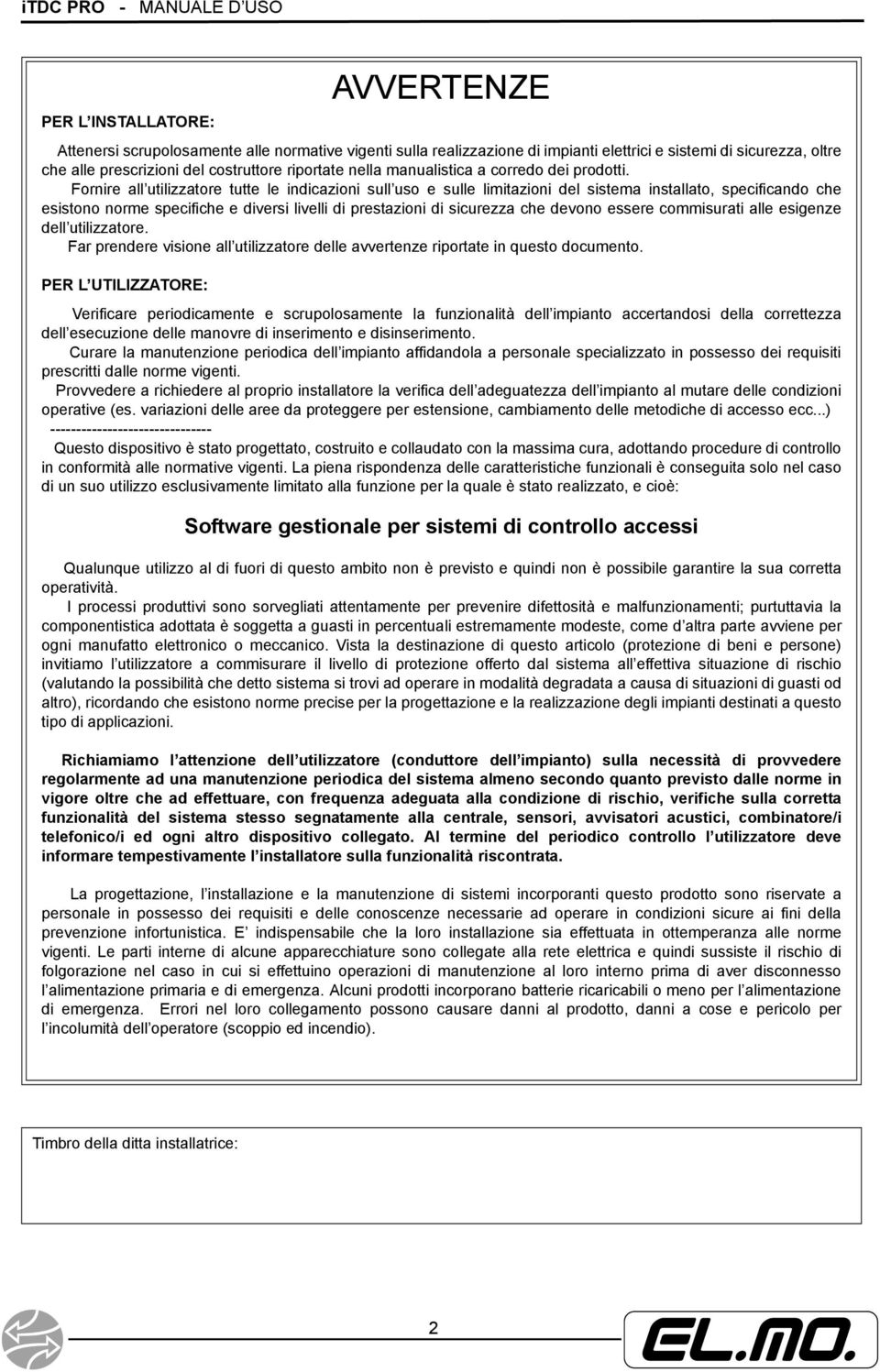 Fornire all utilizzatore tutte le indicazioni sull uso e sulle limitazioni del sistema installato, specificando che esistono norme specifiche e diversi livelli di prestazioni di sicurezza che devono