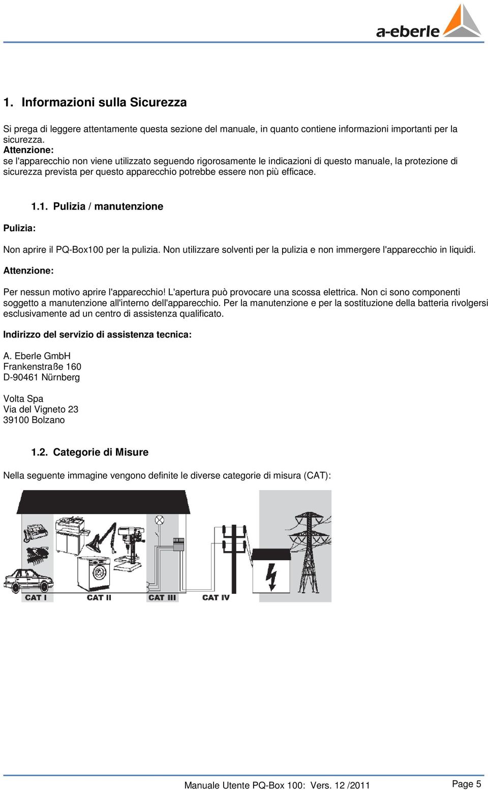 Pulizia: 1.1. Pulizia / manutenzione Non aprire il PQ-Box100 per la pulizia. Non utilizzare solventi per la pulizia e non immergere l'apparecchio in liquidi.