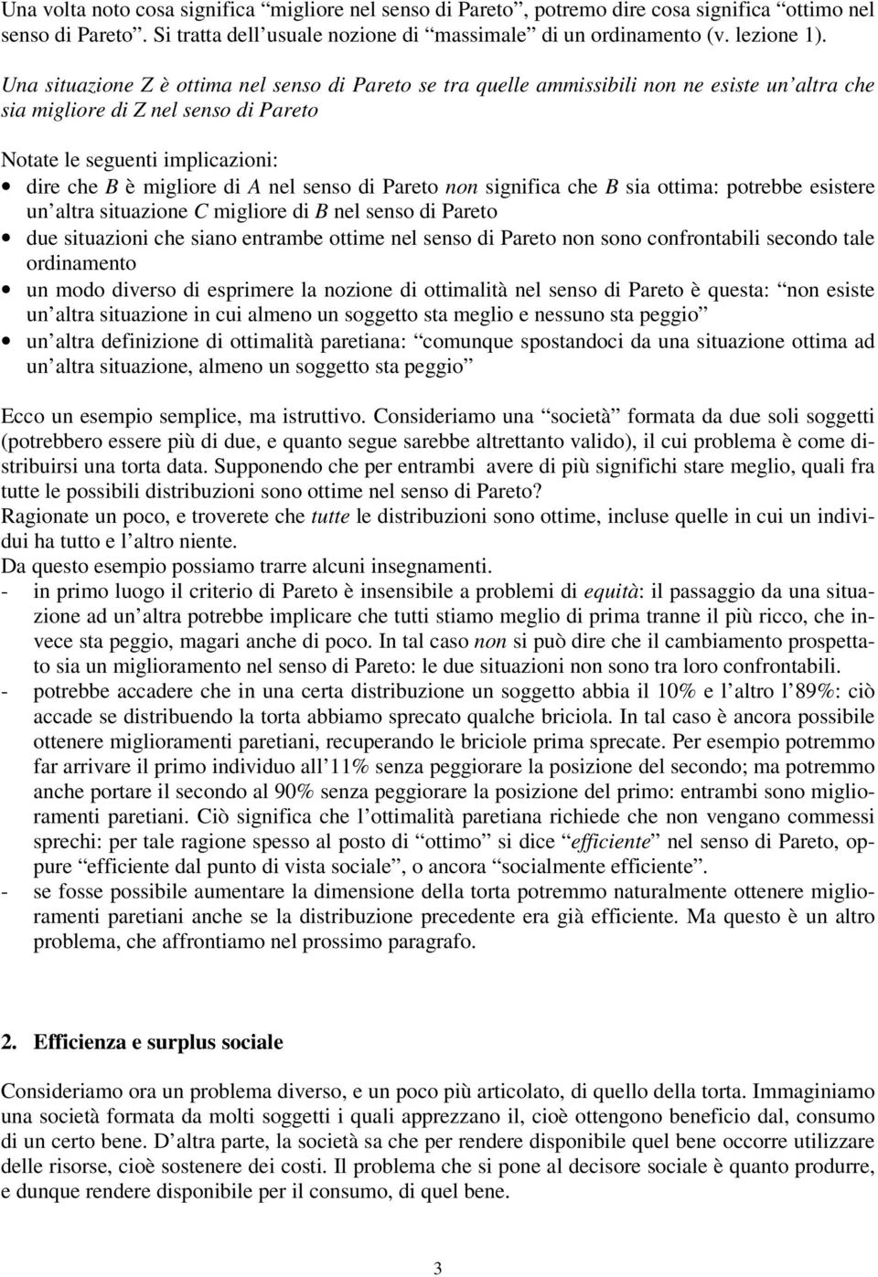 nel senso di Pareto non significa che B sia ottima: potrebbe esistere un altra situazione C migliore di B nel senso di Pareto due situazioni che siano entrambe ottime nel senso di Pareto non sono