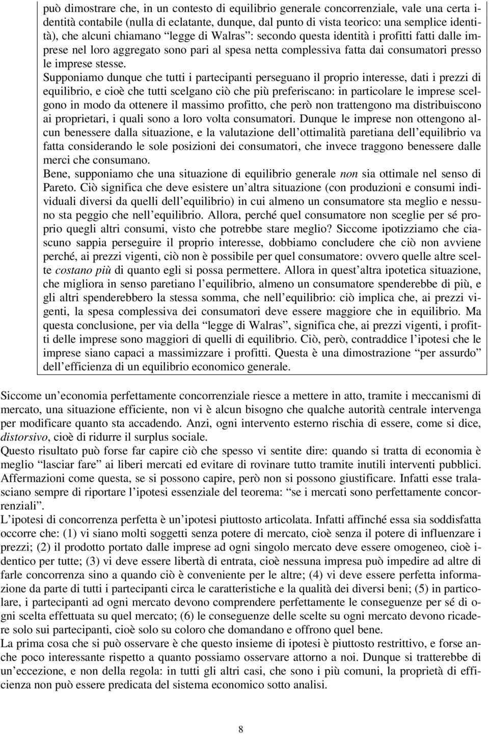 Supponiamo dunque che tutti i partecipanti perseguano il proprio interesse, dati i prezzi di equilibrio, e cioè che tutti scelgano ciò che più preferiscano: in particolare le imprese scelgono in modo