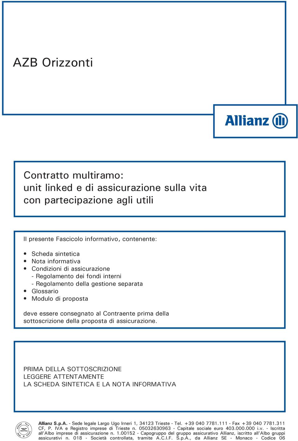 assicurazione. PRIMA DELLA SOTTOSCRIZIONE LEGGERE ATTENTAMENTE LA SCHEDA SINTETICA E LA NOTA INFORMATIVA Allianz S.p.A. - Sede legale Largo Ugo Irneri 1, 34123 Trieste - Tel. +39 040 7781.