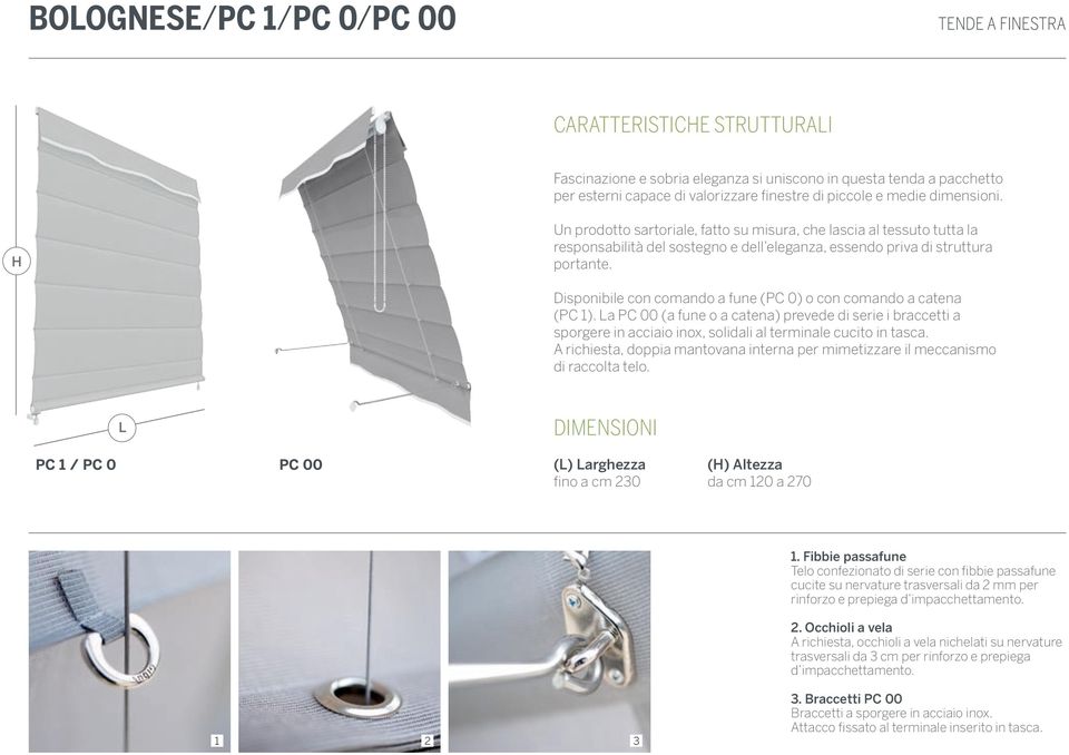 Disponibile con comando a fune (PC 0) o con comando a catena (PC 1). La PC 00 (a fune o a catena) prevede di serie i braccetti a sporgere in acciaio inox, solidali al terminale cucito in tasca.