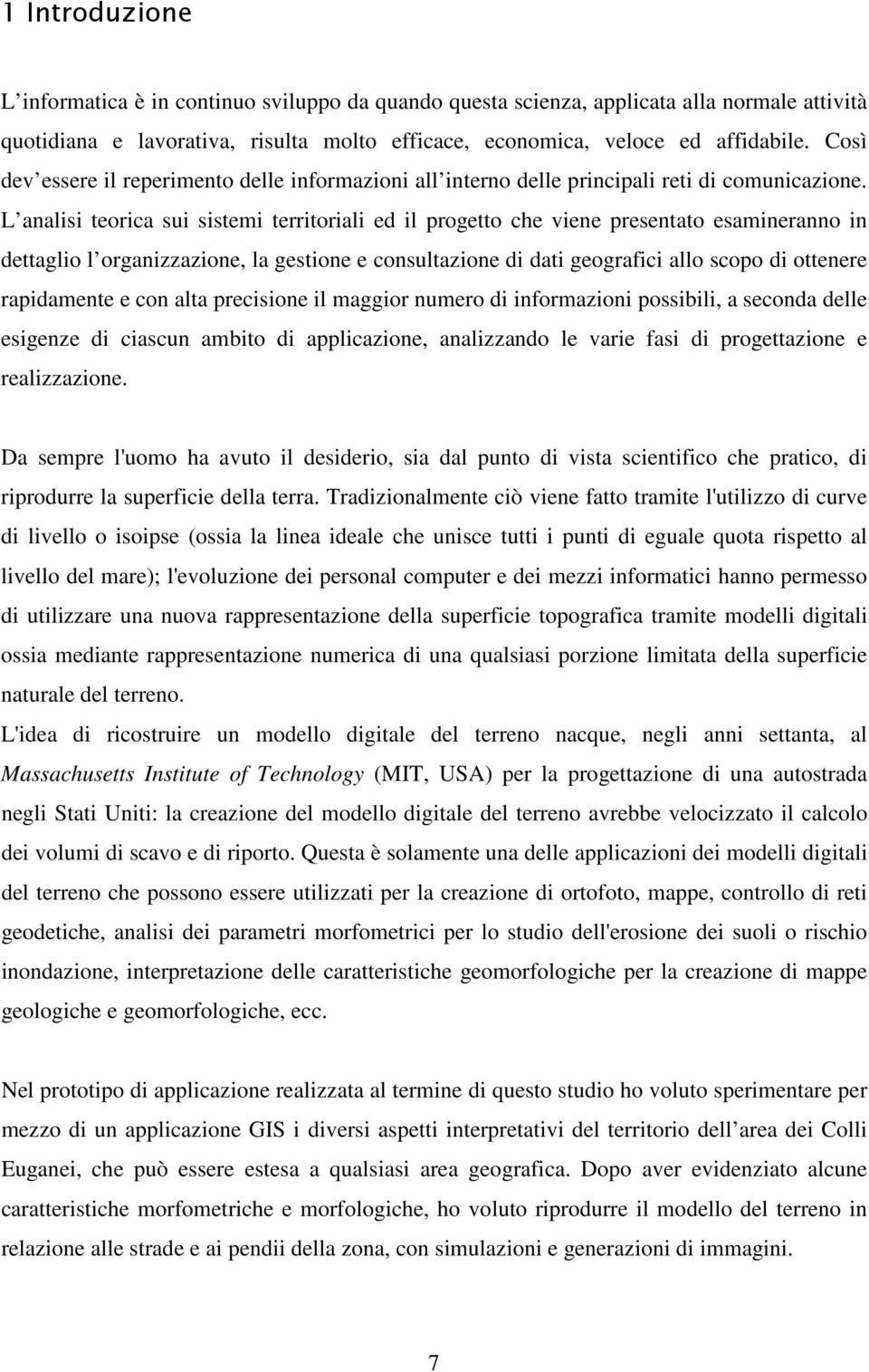 L analisi teorica sui sistemi territoriali ed il progetto che viene presentato esamineranno in dettaglio l organizzazione, la gestione e consultazione di dati geografici allo scopo di ottenere