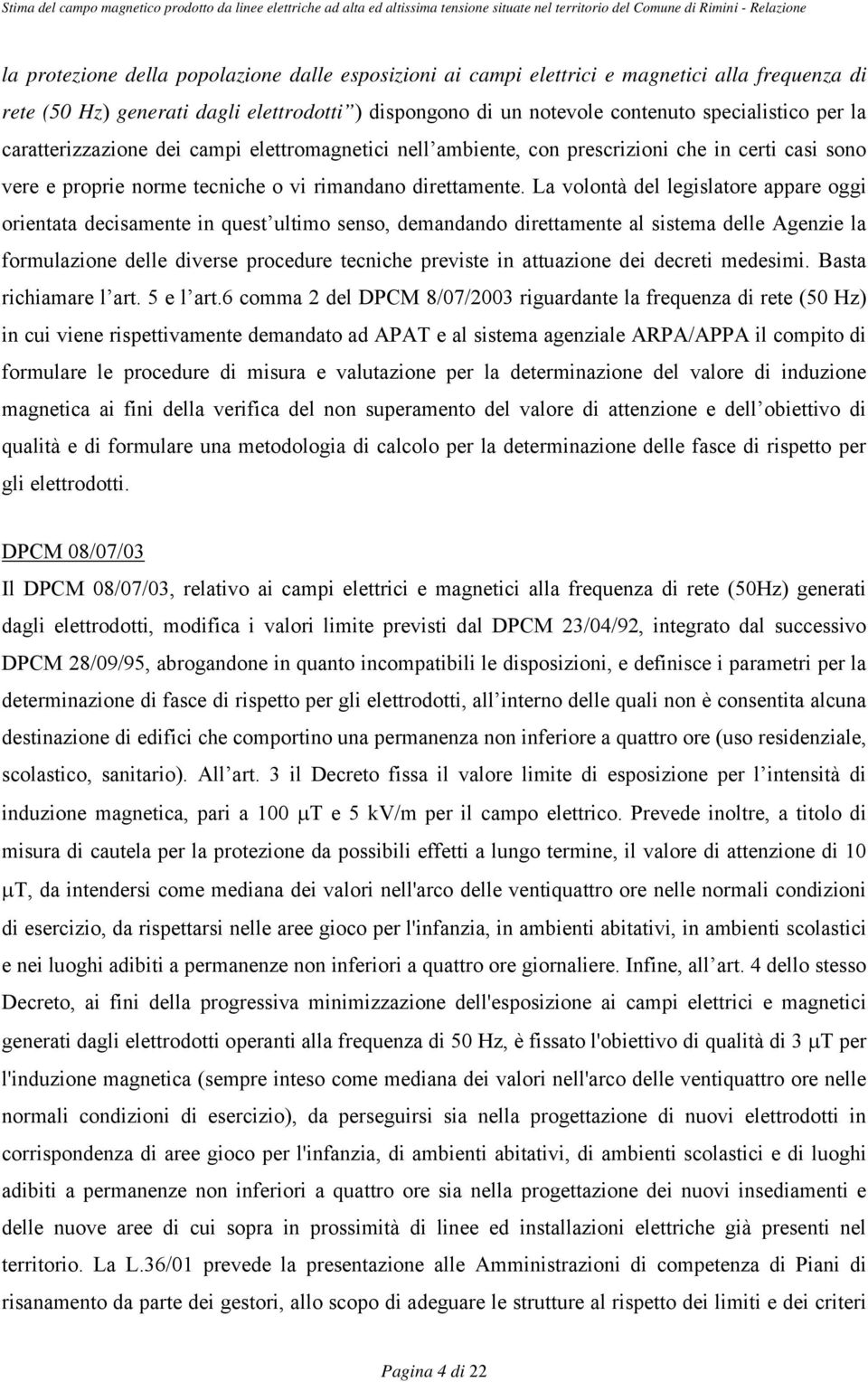 La volontà del legislatore appare oggi orientata decisamente in quest ultimo senso, demandando direttamente al sistema delle Agenzie la formulazione delle diverse procedure tecniche previste in