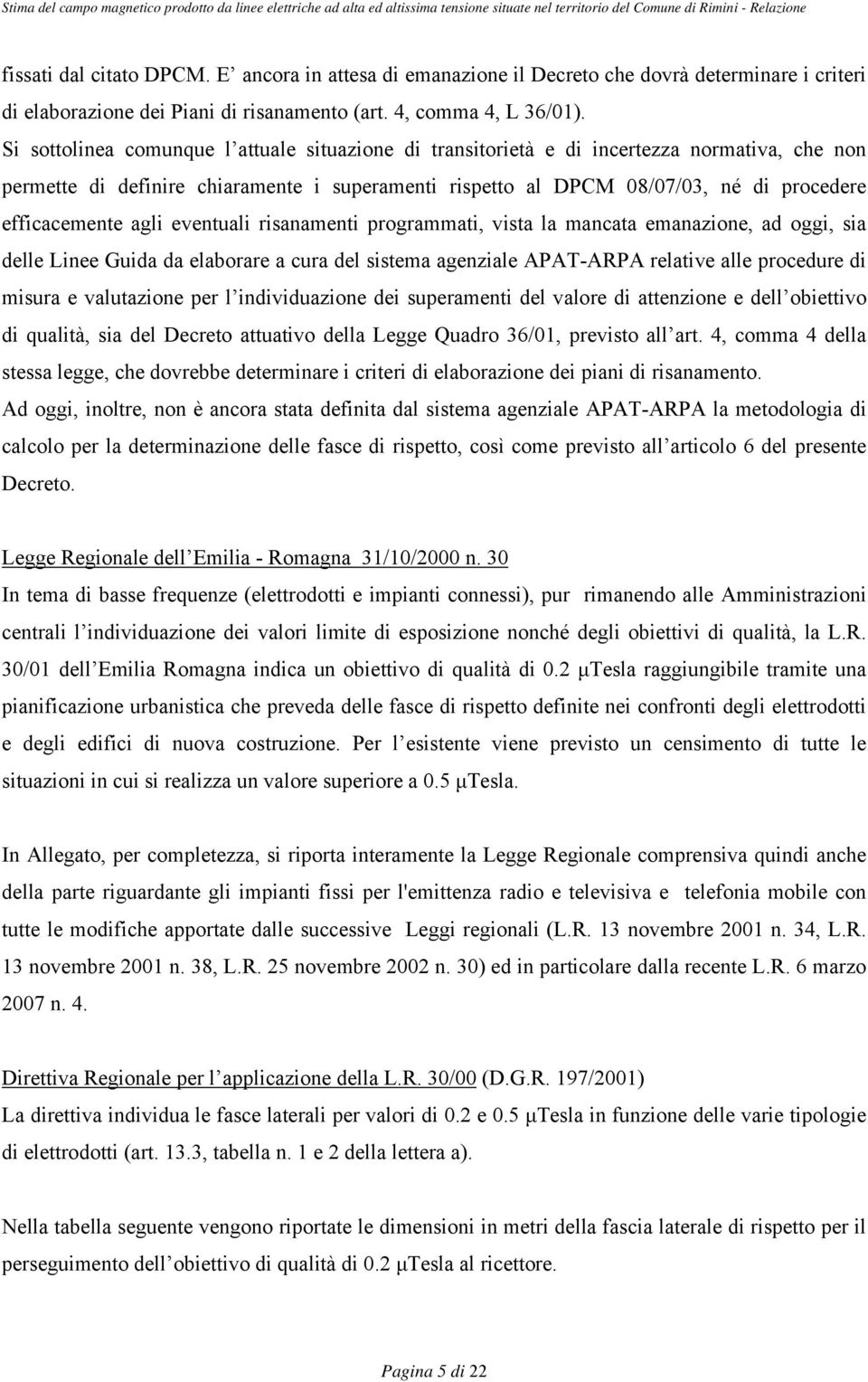 agli eventuali risanamenti programmati, vista la mancata emanazione, ad oggi, sia delle Linee Guida da elaborare a cura del sistema agenziale APAT-ARPA relative alle procedure di misura e valutazione