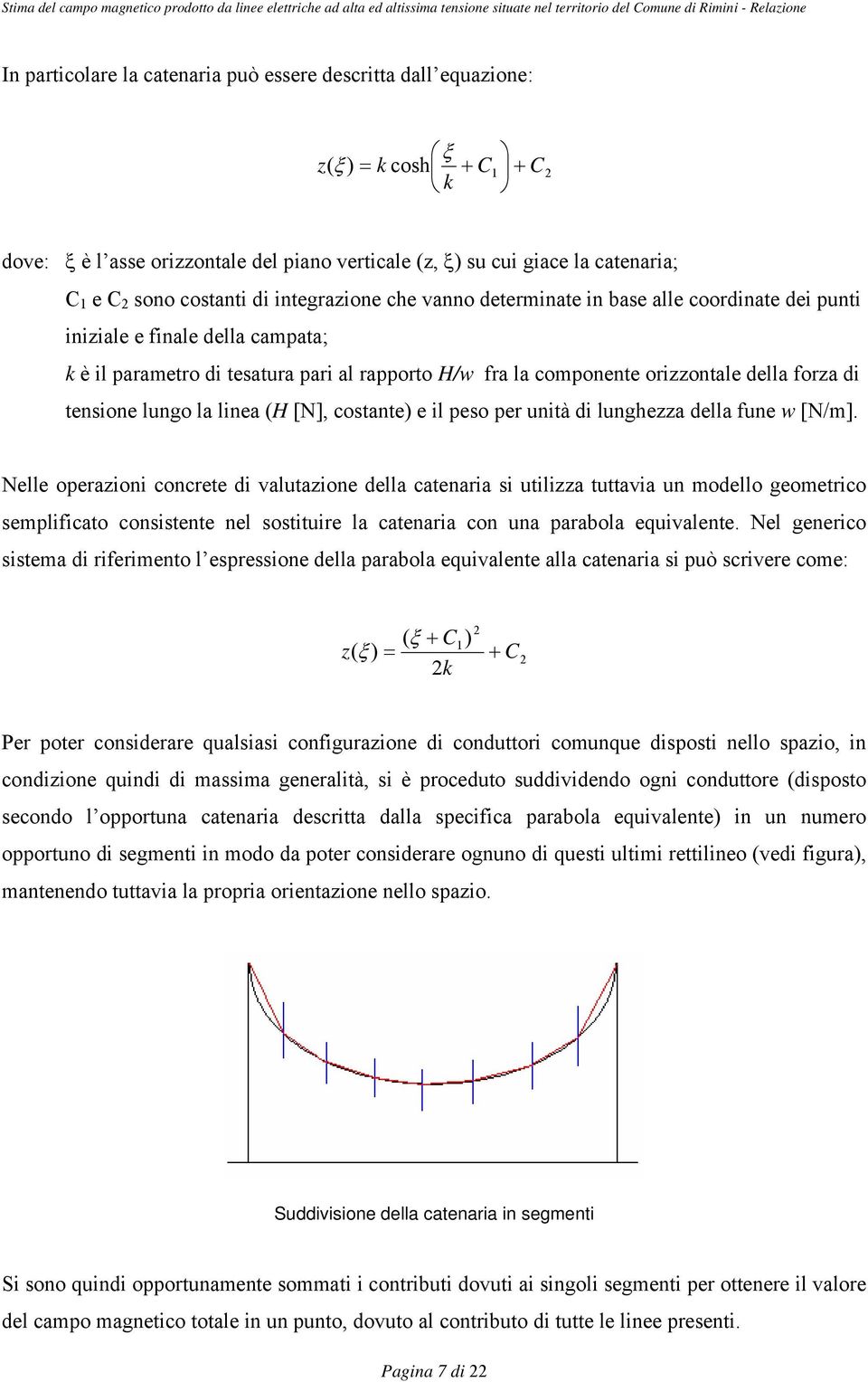 forza di tensione lungo la linea (H [N], costante) e il peso per unità di lunghezza della fune w [N/m].