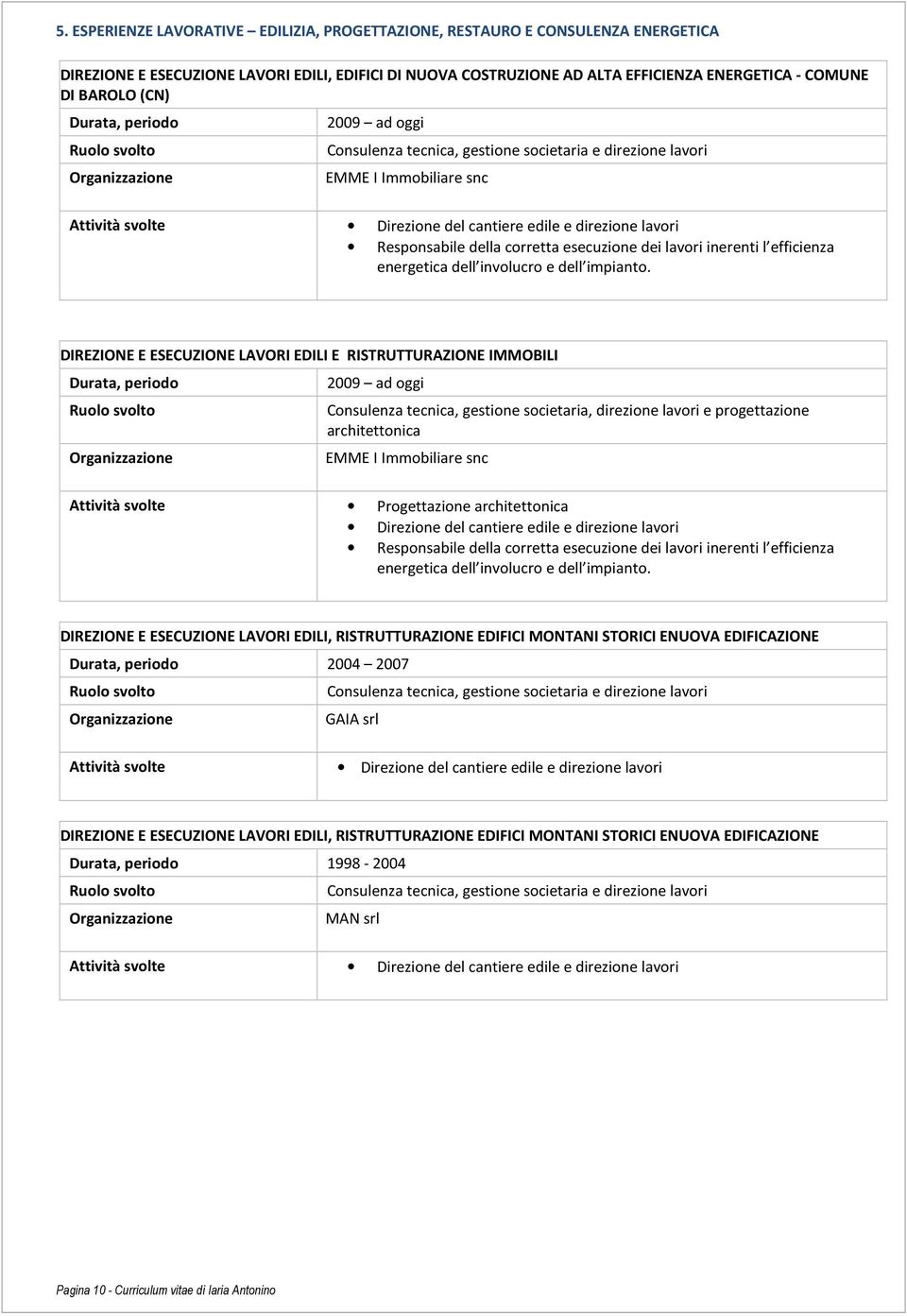 Responsabile della corretta esecuzione dei lavori inerenti l efficienza energetica dell involucro e dell impianto.