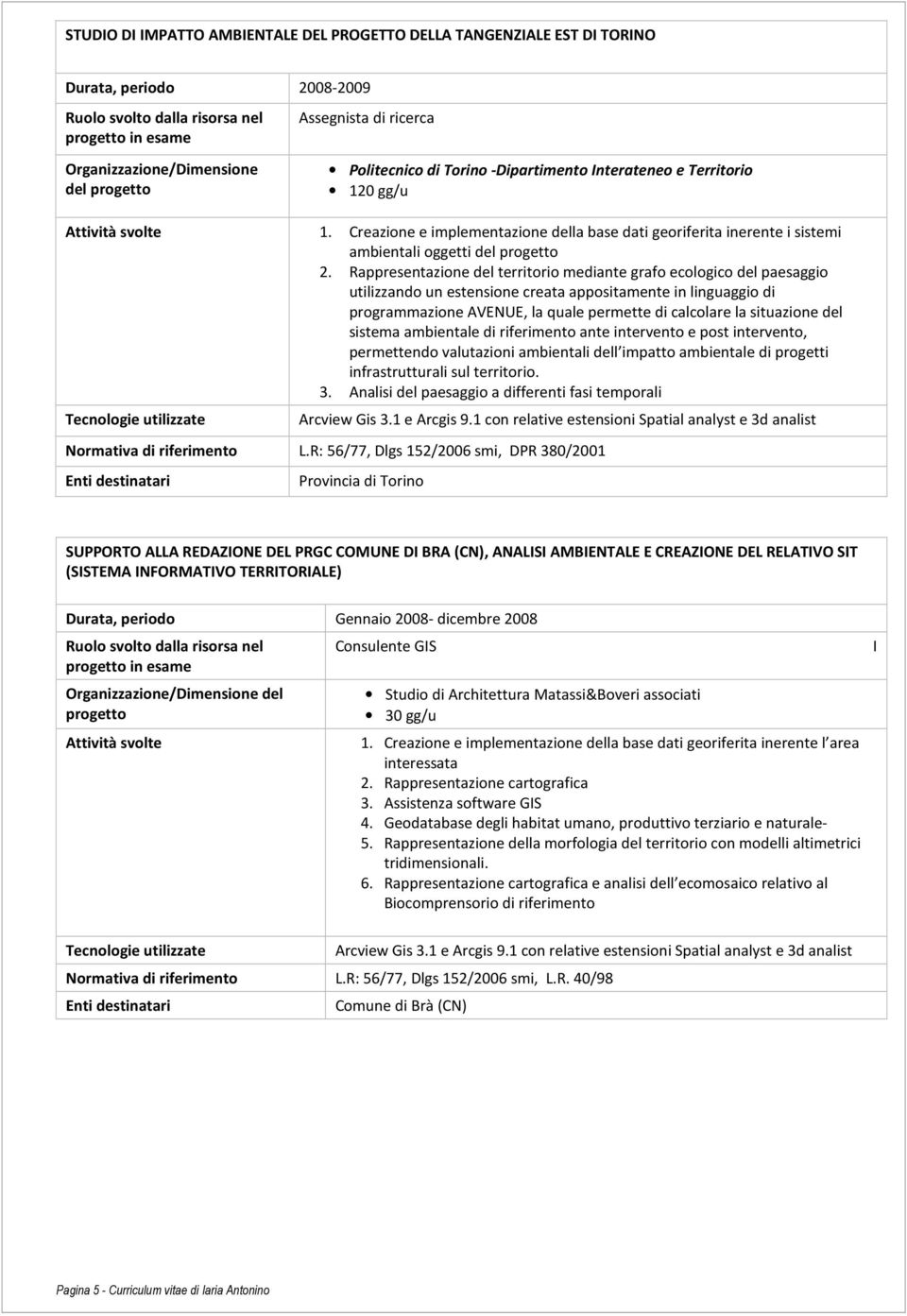 Rappresentazione del territorio mediante grafo ecologico del paesaggio utilizzando un estensione creata appositamente in linguaggio di programmazione AVENUE, la quale permette di calcolare la