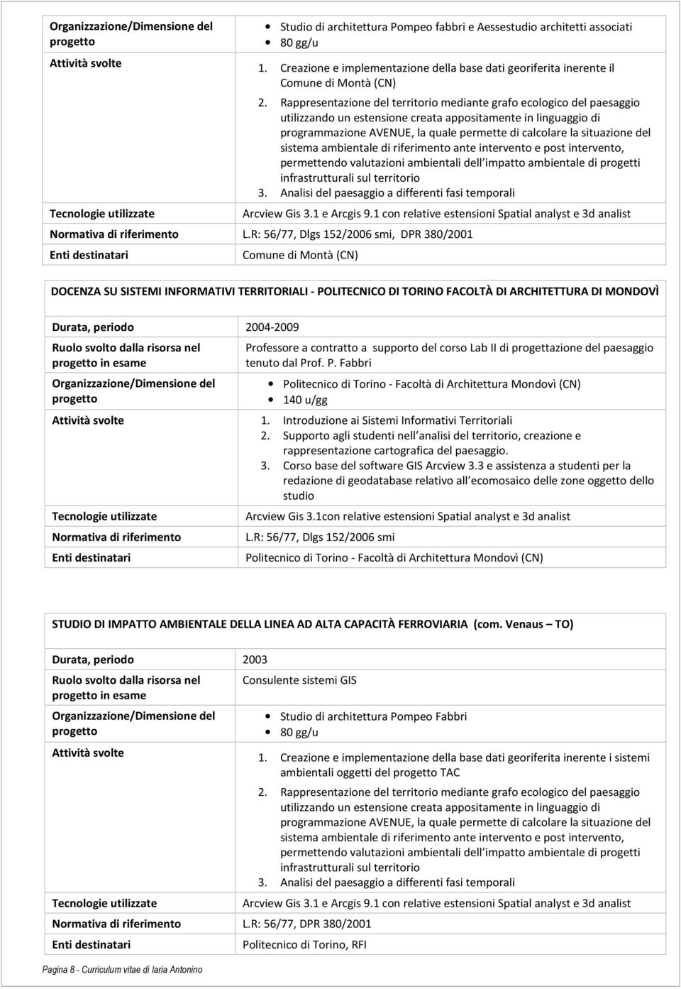 situazione del sistema ambientale di riferimento ante intervento e post intervento, permettendo valutazioni ambientali dell impatto ambientale di progetti infrastrutturali sul territorio 3.