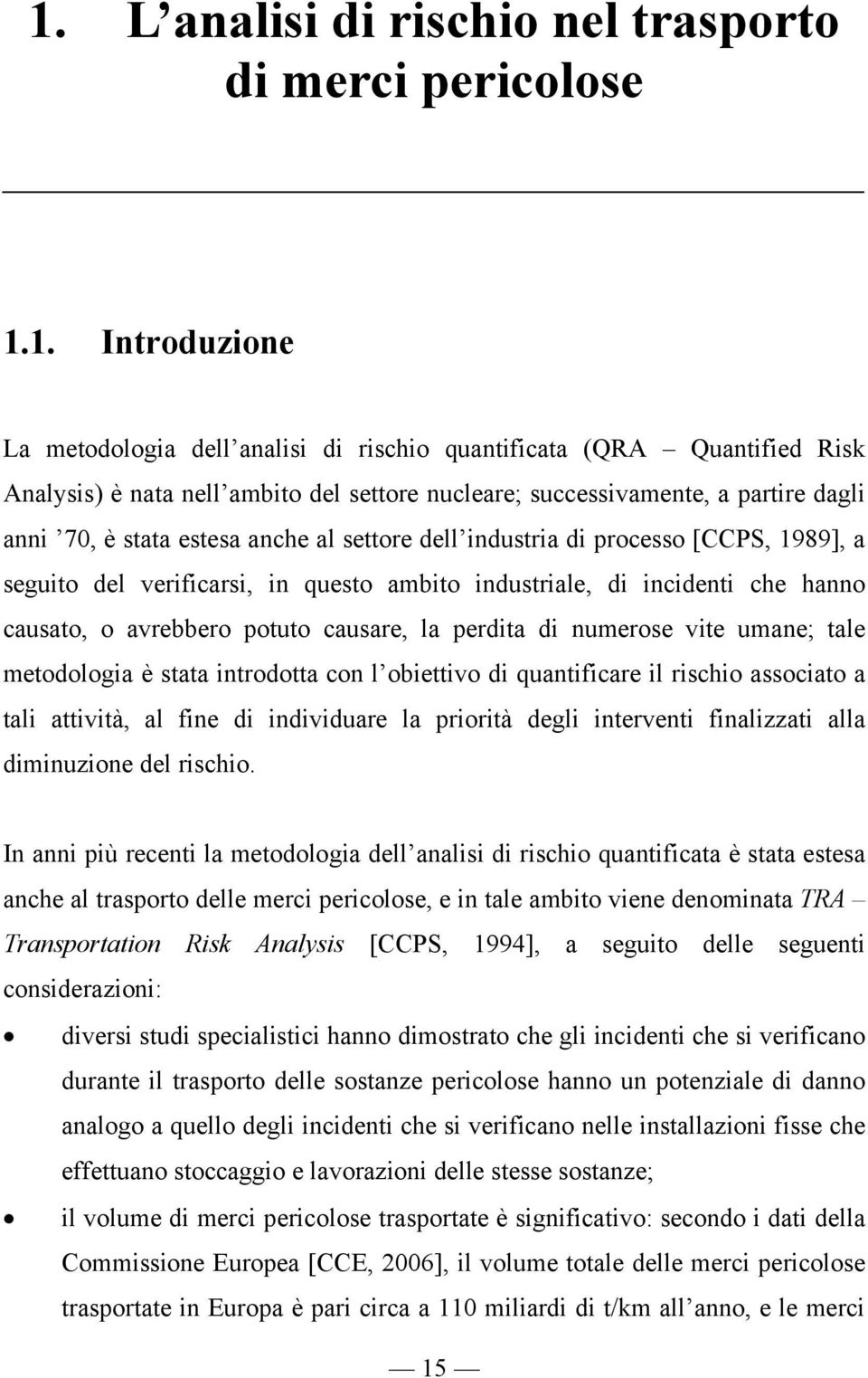 causato, o avrebbero potuto causare, la perdita di numerose vite umane; tale metodologia è stata introdotta con l obiettivo di quantificare il rischio associato a tali attività, al fine di