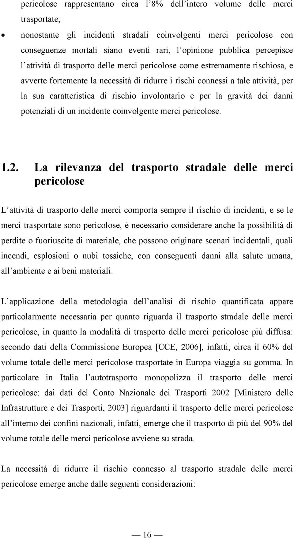 caratteristica di rischio involontario e per la gravità dei danni potenziali di un incidente coinvolgente merci pericolose. 1.2.