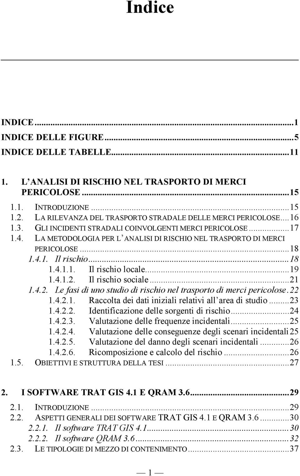 LA METODOLOGIA PER L ANALISI DI RISCHIO NEL TRASPORTO DI MERCI PERICOLOSE...18 1.4.1. Il rischio...18 1.4.1.1. Il rischio locale...19 1.4.1.2.