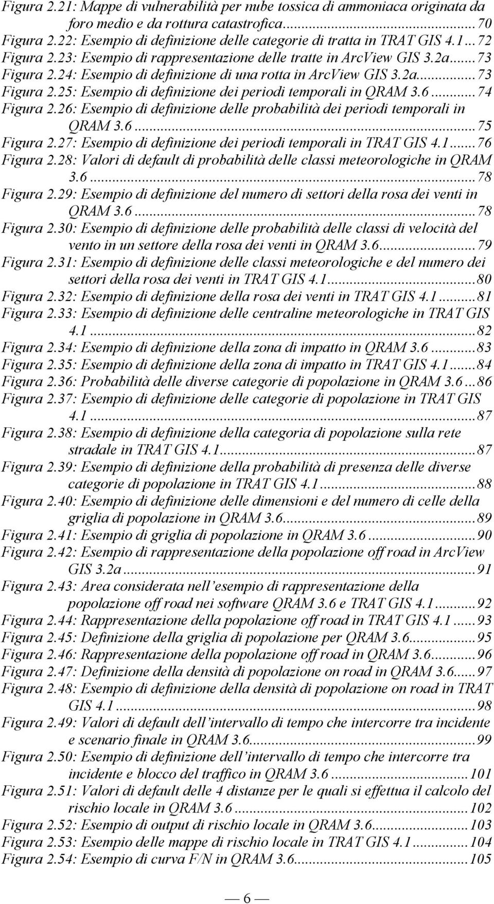 6...74 Figura 2.26: Esempio di definizione delle probabilità dei periodi temporali in QRAM 3.6...75 Figura 2.27: Esempio di definizione dei periodi temporali in TRAT GIS 4.1...76 Figura 2.