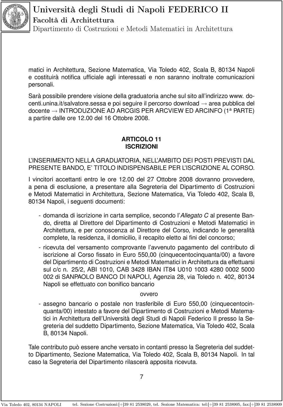 sessa e poi seguire il percorso download area pubblica del docente INTRODUZIONE AD ARCGIS PER ARCVIEW ED ARCINFO (1 a PARTE) a partire dalle ore 12.00 del 16 Ottobre 2008.