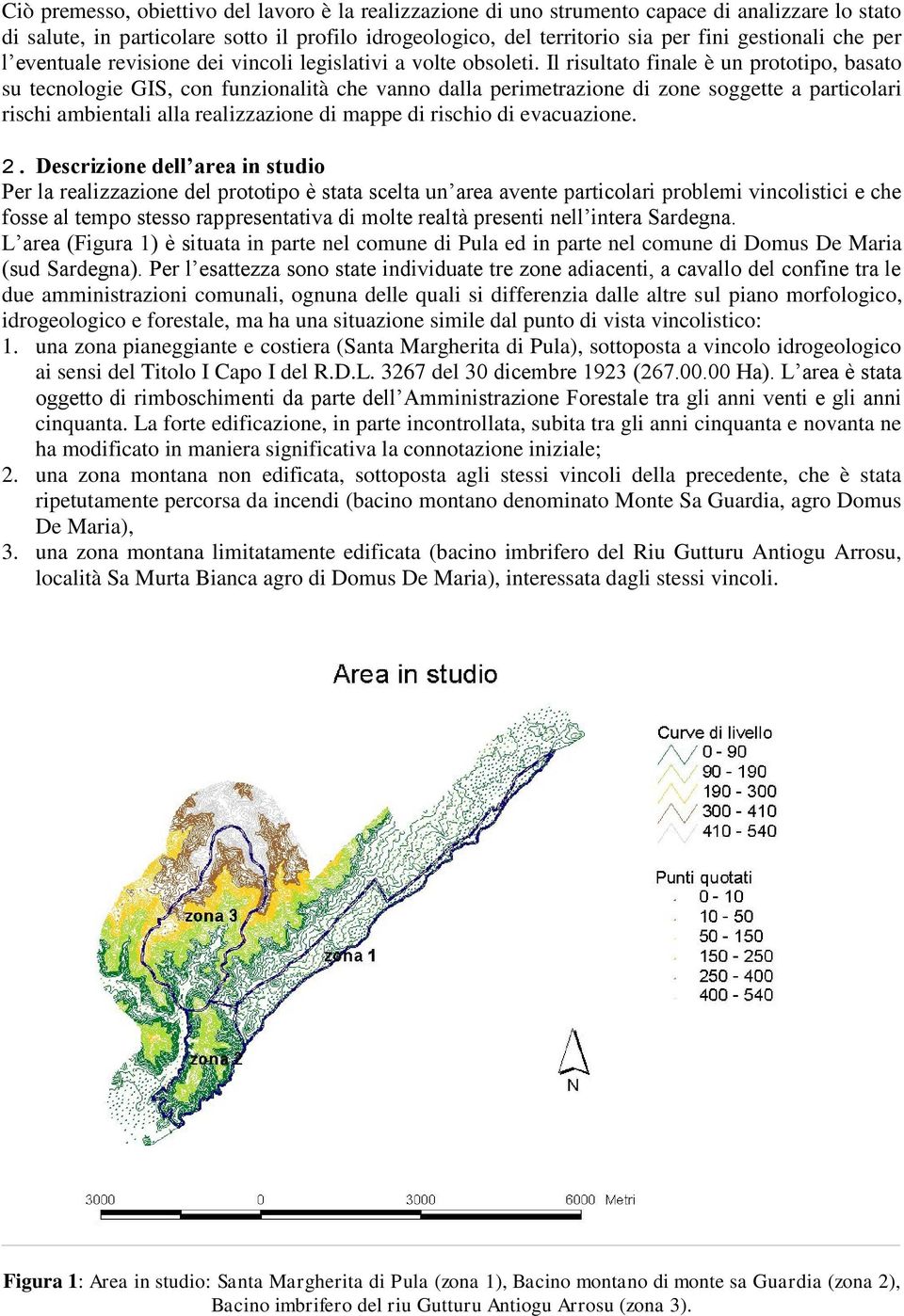 Il risultato finale è un prototipo, basato su tecnologie GIS, con funzionalità che vanno dalla perimetrazione di zone soggette a particolari rischi ambientali alla realizzazione di mappe di rischio