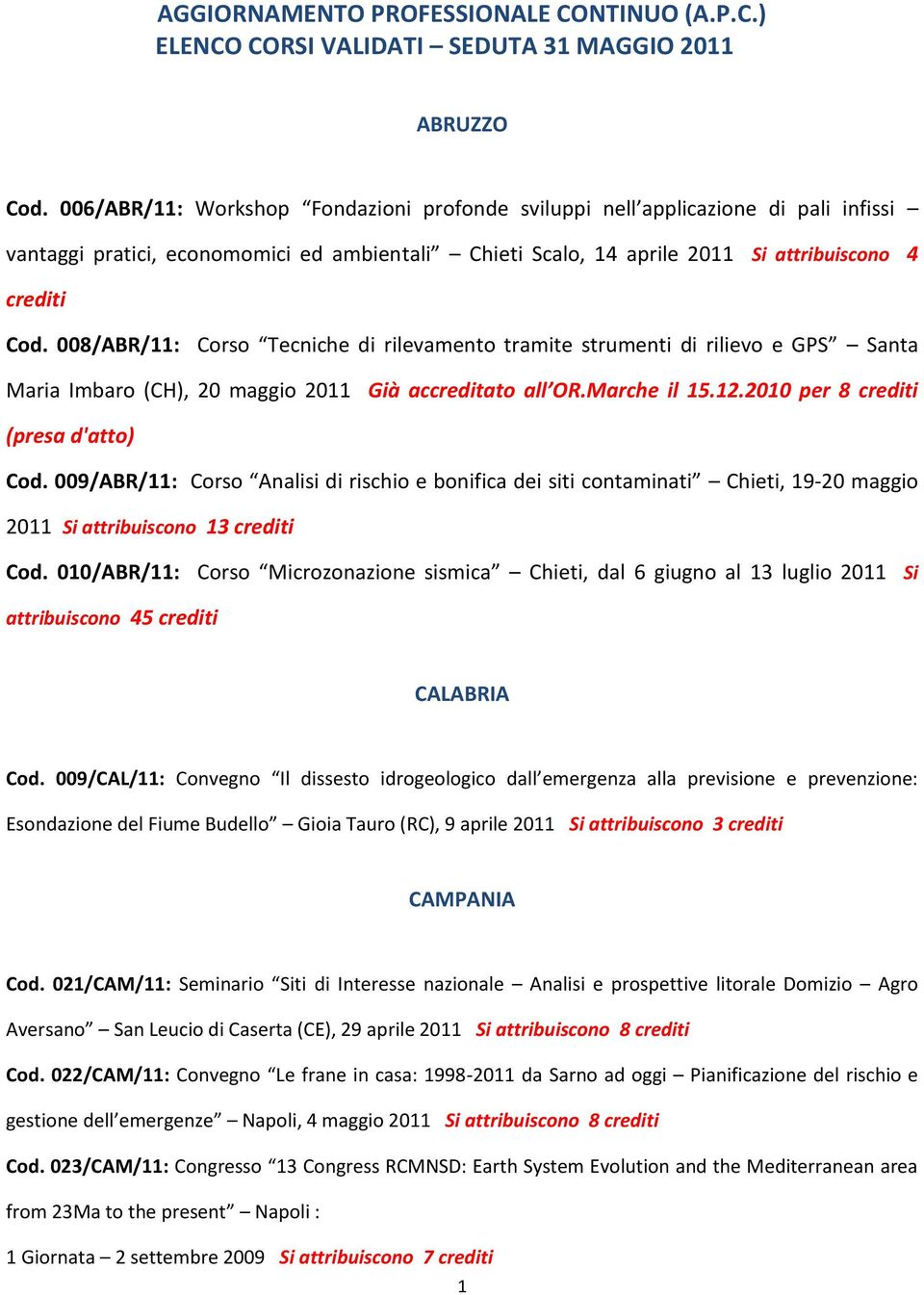 008/ABR/11: Corso Tecniche di rilevamento tramite strumenti di rilievo e GPS Santa Maria Imbaro (CH), 20 maggio 2011 Già accreditato all OR.Marche il 15.12.2010 per 8 (presa d'atto) Cod.