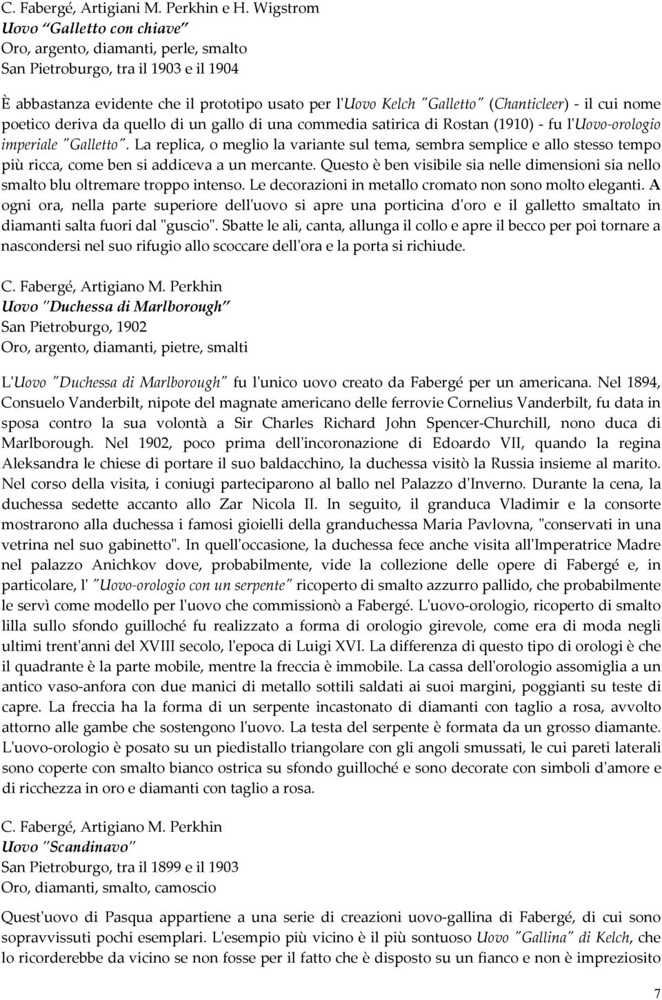 il cui nome poetico deriva da quello di un gallo di una commedia satirica di Rostan (1910) fu lʹuovo orologio imperiale ʺGallettoʺ.