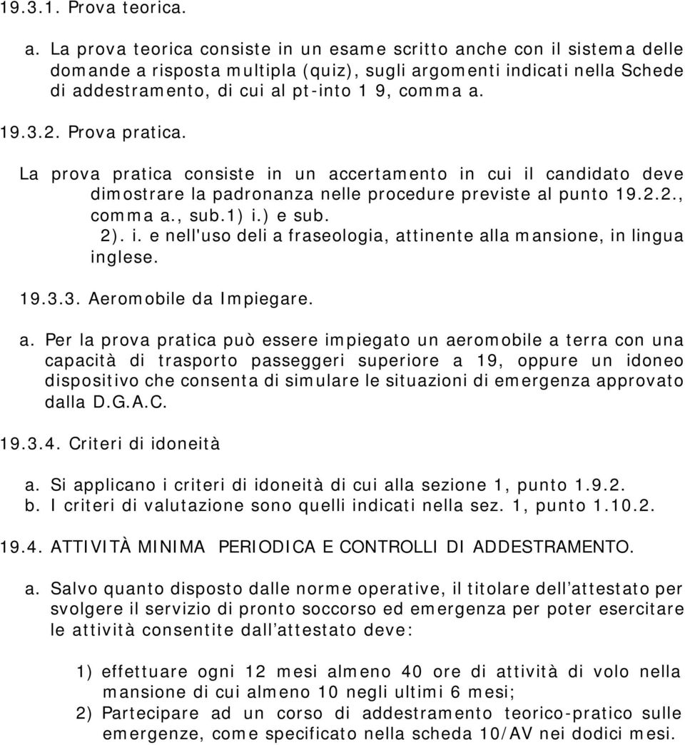 3.2. Prova pratica. La prova pratica consiste in un accertamento in cui il candidato deve dimostrare la padronanza nelle procedure previste al punto 19.2.2., comma a., sub.1) i.) e sub. 2). i. e nell'uso deli a fraseologia, attinente alla mansione, in lingua inglese.