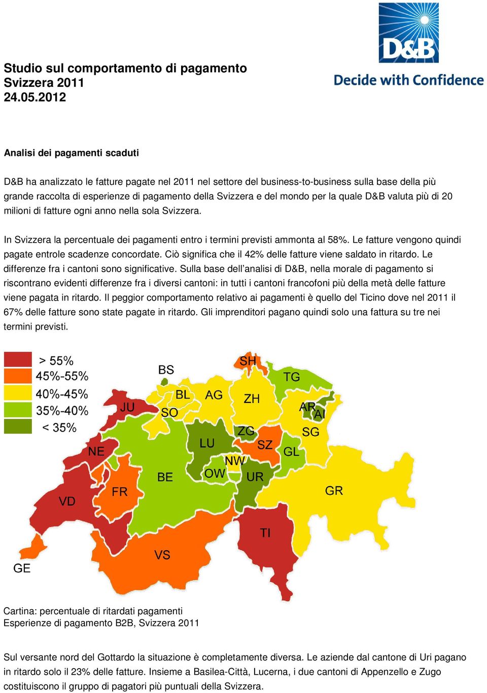 Le fatture vengono quindi pagate entrole scadenze concordate. Ciò significa che il 42% delle fatture viene saldato in ritardo. Le differenze fra i cantoni sono significative.