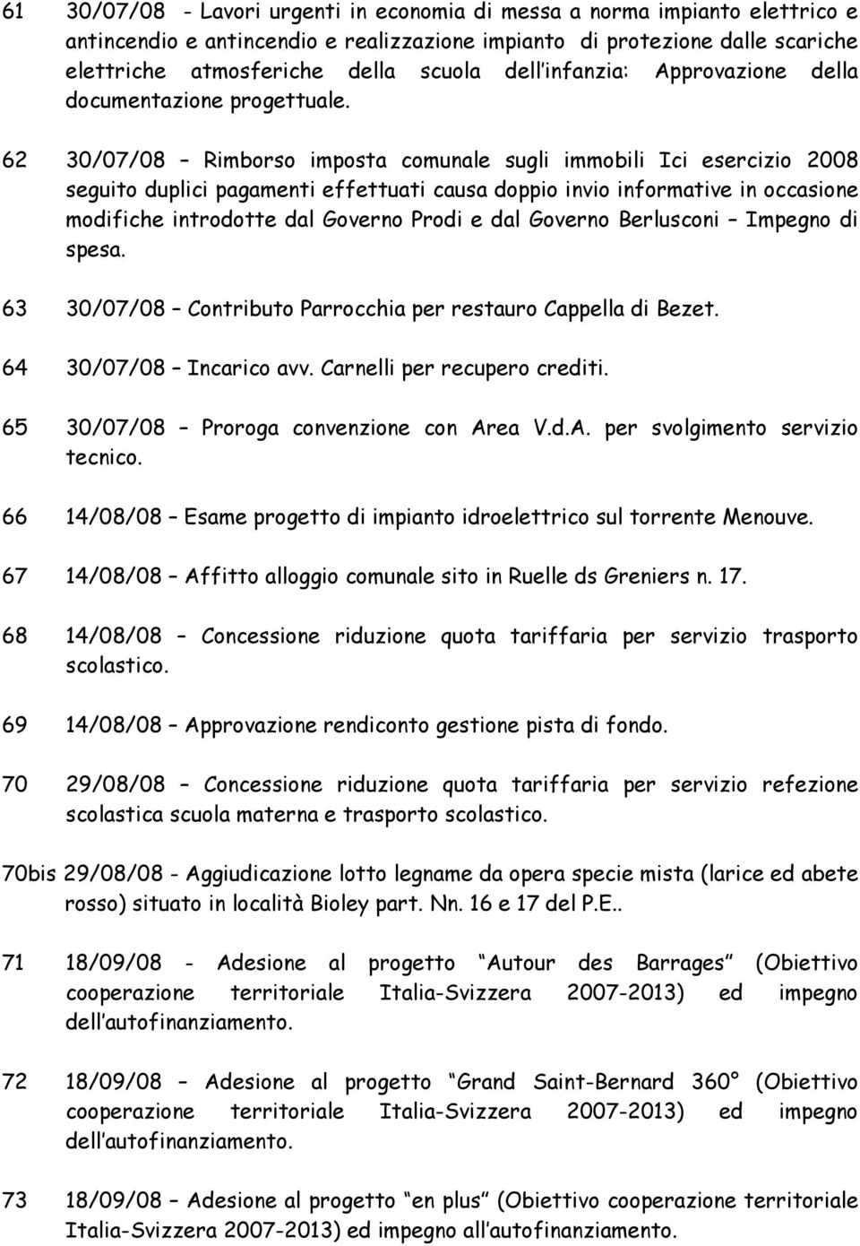 62 30/07/08 Rimborso imposta comunale sugli immobili Ici esercizio 2008 seguito duplici pagamenti effettuati causa doppio invio informative in occasione modifiche introdotte dal Governo Prodi e dal