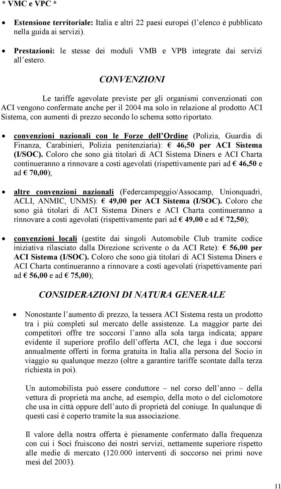 schema sotto riportato. convenzioni nazionali con le Forze dell Ordine (Polizia, Guardia di Finanza, Carabinieri, Polizia penitenziaria): 46,50 per ACI Sistema (I/SOC).