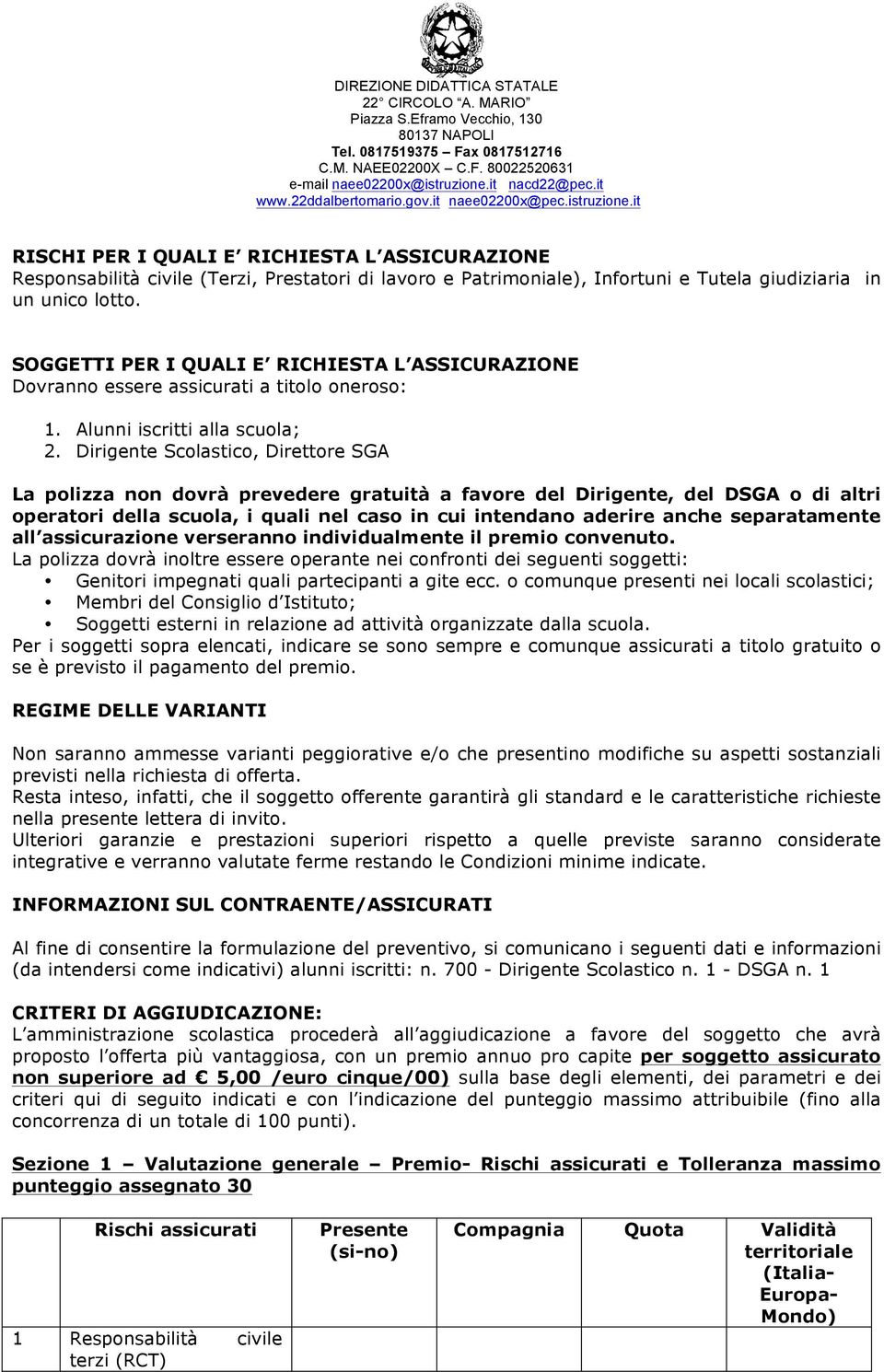 Dirigente Scolastico, Direttore SGA La polizza non dovrà prevedere gratuità a favore del Dirigente, del DSGA o di altri operatori della scuola, i quali nel caso in cui intendano aderire anche