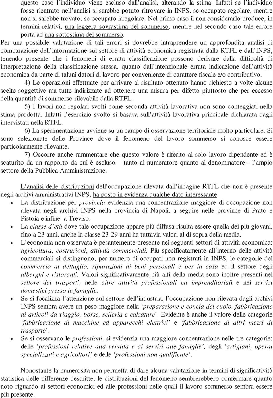 Nel primo caso il non considerarlo produce, in termini relativi, una leggera sovrastima del sommerso, mentre nel secondo caso tale errore porta ad una sottostima del sommerso.