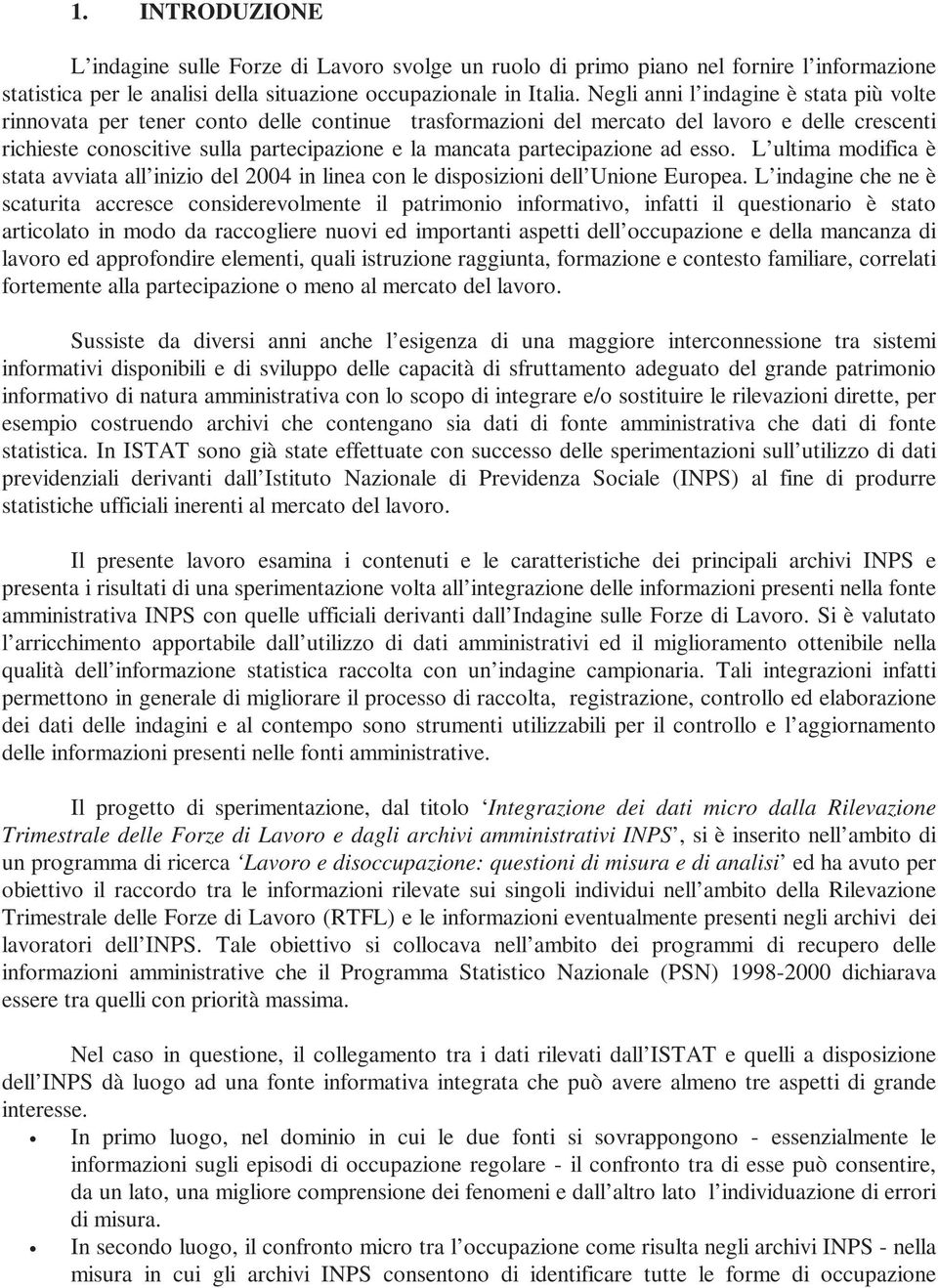 partecipazione ad esso. L ultima modifica è stata avviata all inizio del 2004 in linea con le disposizioni dell Unione Europea.