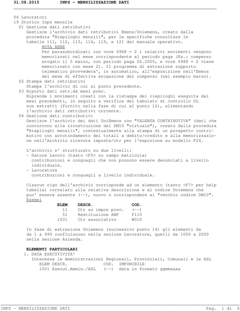 per le specifiche consultare le tabelle 111, 112, 113, 114, 115, e 121 del manuale operativo.