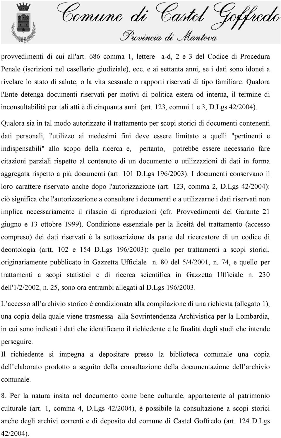 Qualora l'ente detenga documenti riservati per motivi di politica estera od interna, il termine di inconsultabilità per tali atti è di cinquanta anni (art. 123, commi 1 e 3, D.Lgs 42/2004).