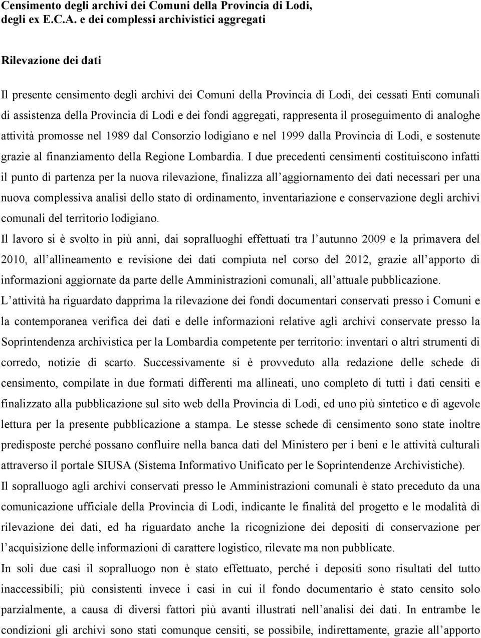 dei fondi aggregati, rappresenta il proseguimento di analoghe attività promosse nel 1989 dal Consorzio lodigiano e nel 1999 dalla Provincia di Lodi, e sostenute grazie al finanziamento della Regione