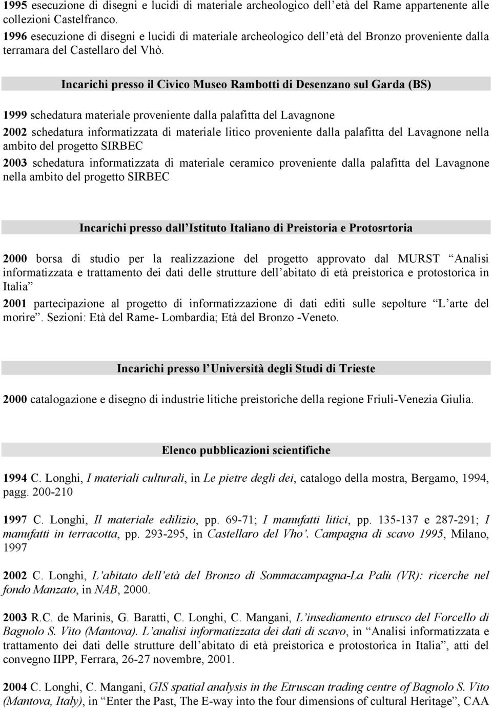 Incarichi presso il Civico Museo Rambotti di Desenzano sul Garda (BS) 1999 schedatura materiale proveniente dalla palafitta del Lavagnone 2002 schedatura informatizzata di materiale litico