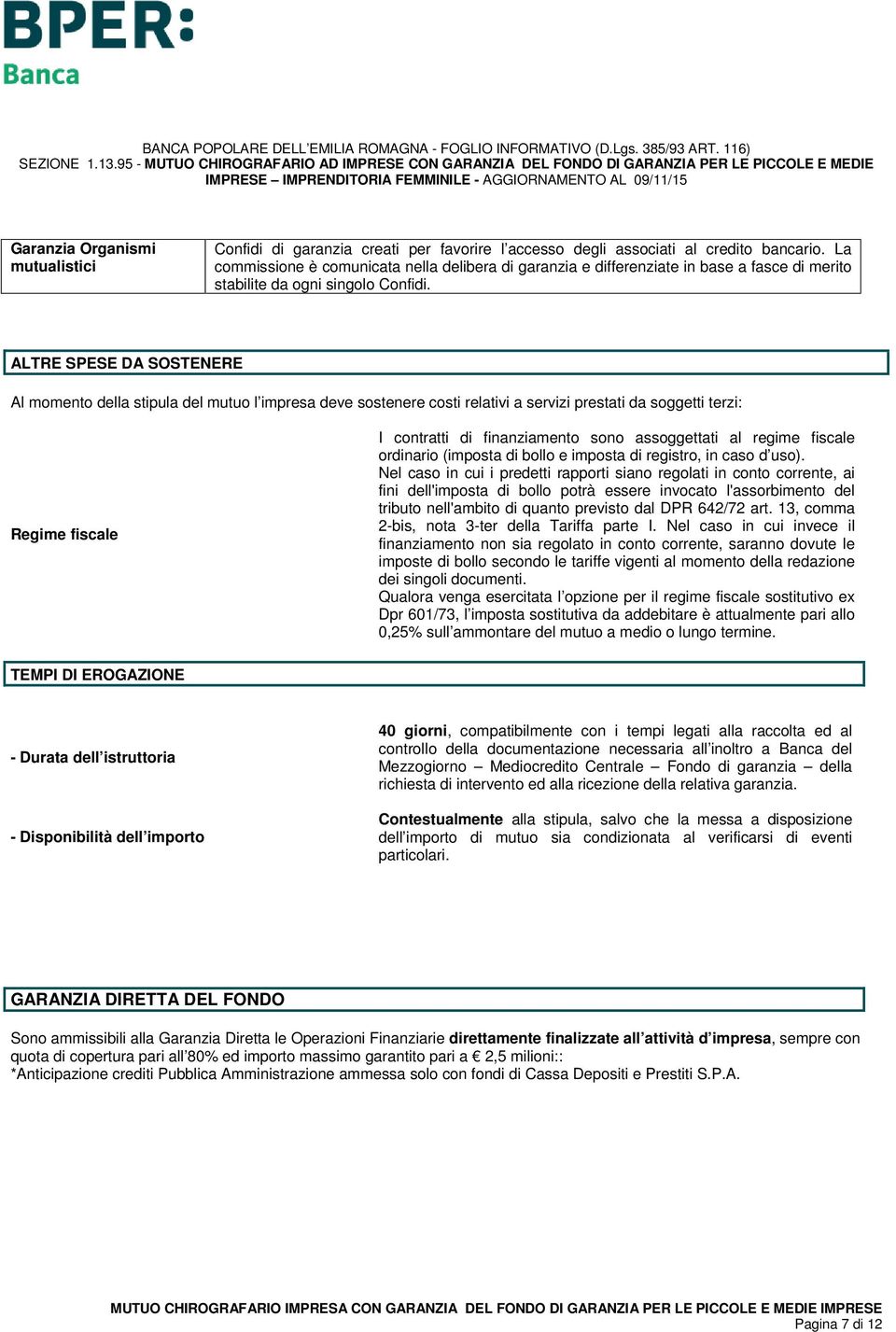 ALTRE SPESE DA SOSTENERE Al momento della stipula del mutuo l impresa deve sostenere costi relativi a servizi prestati da soggetti terzi: Regime fiscale I contratti di finanziamento sono assoggettati