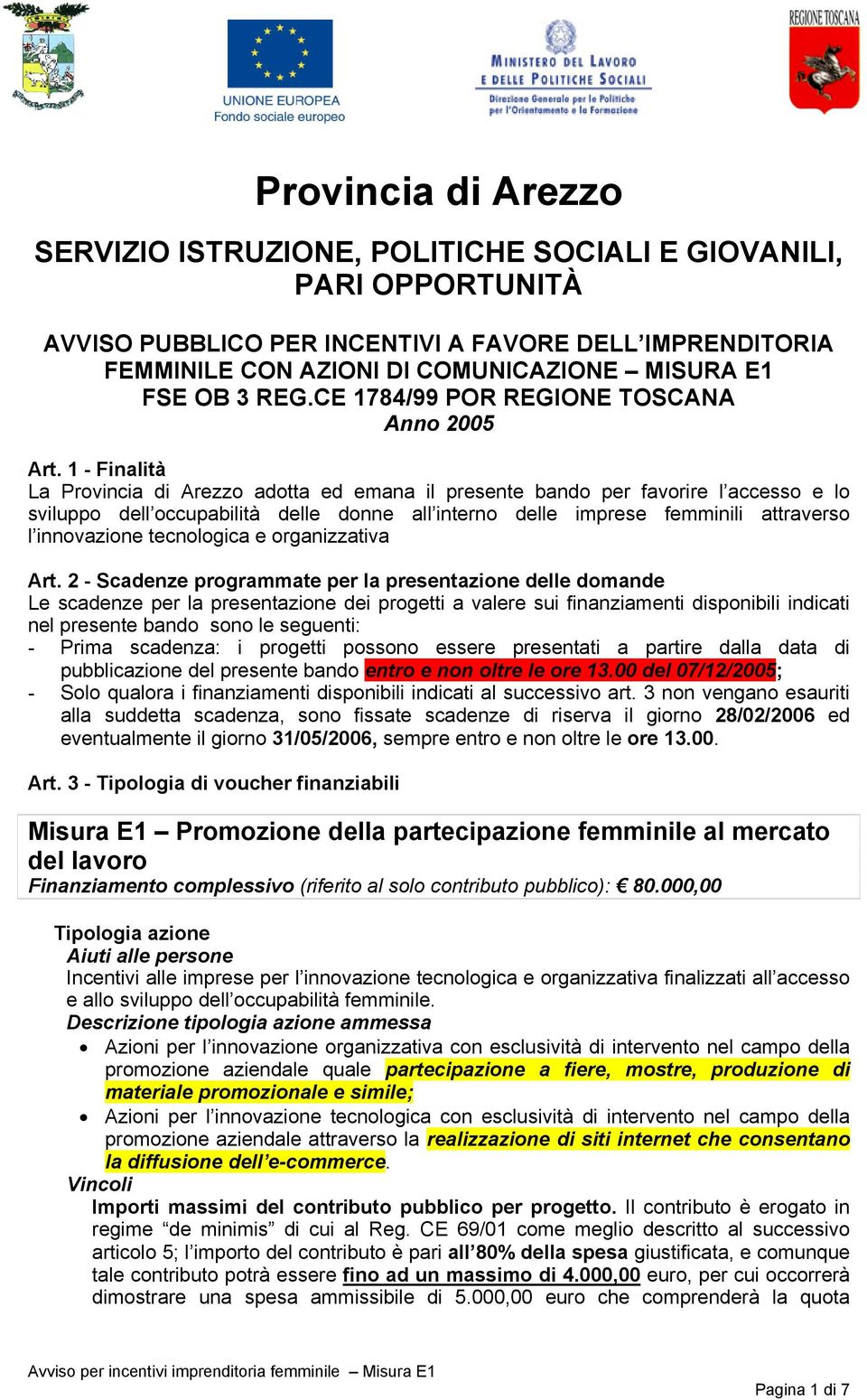 1 - Finalità La Provincia di Arezzo adotta ed emana il presente bando per favorire l accesso e lo sviluppo dell occupabilità delle donne all interno delle imprese femminili attraverso l innovazione