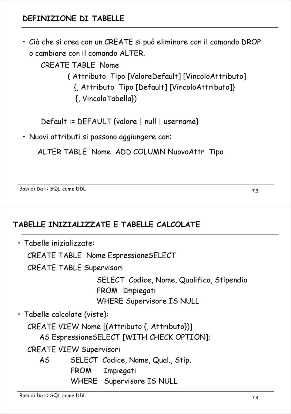 possono aggiungere con: ALTER TABLE Nome ADD COLUMN NuovoAttr Tipo Basi di Dati: SQL come DDL 7.