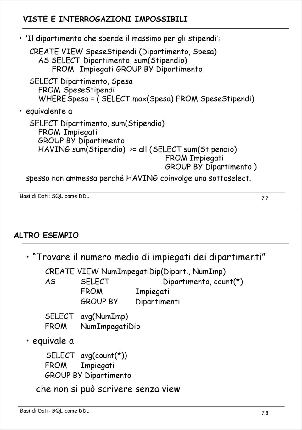 sum(stipendio) >= all (SELECT sum(stipendio) GROUP BY Dipartimento ) spesso non ammessa perché HAVING coinvolge una sottoselect. Basi di Dati: SQL come DDL 7.