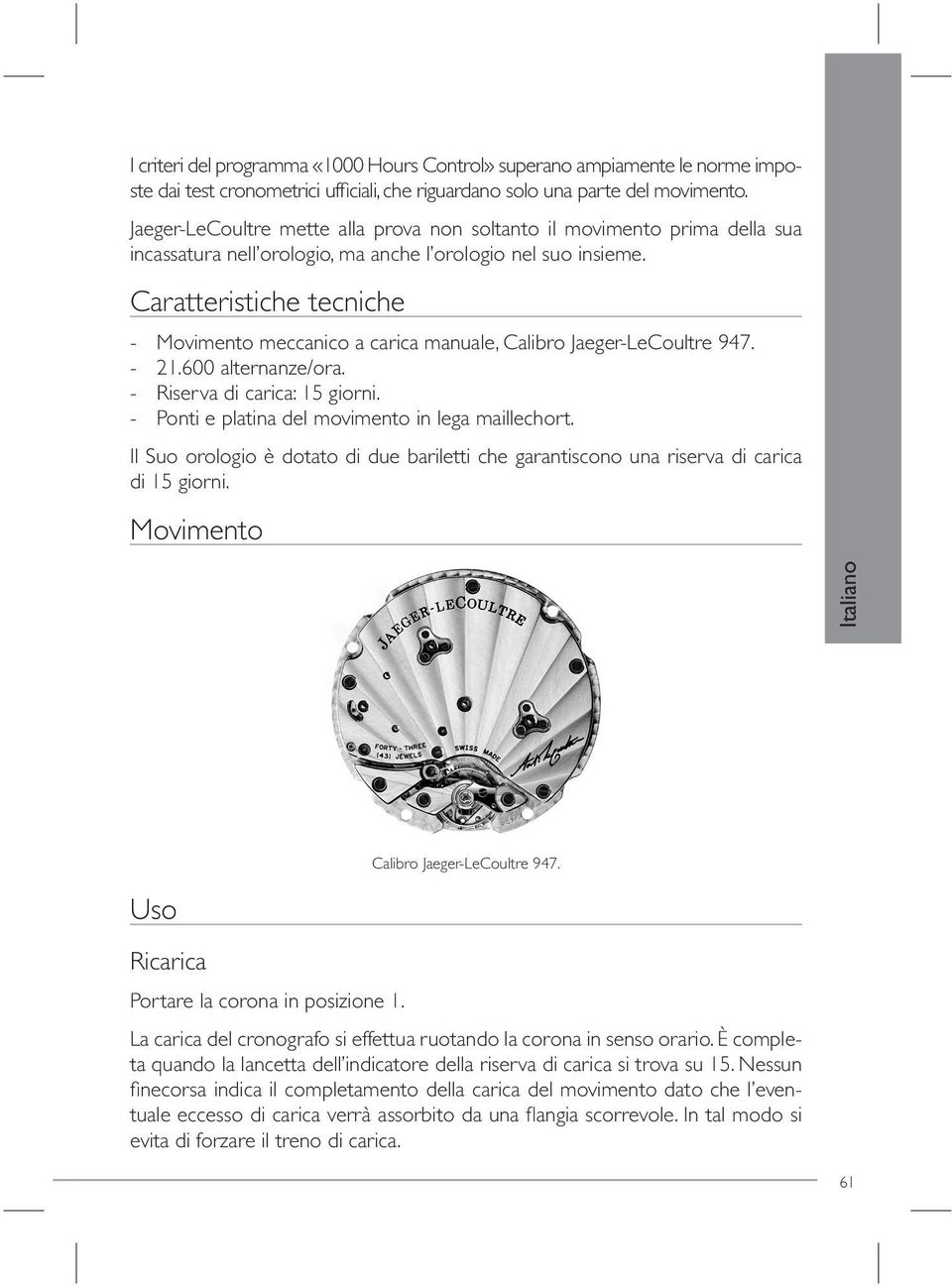 Caratteristiche tecniche - Movimento meccanico a carica manuale, Calibro Jaeger-LeCoultre 947. - 21.600 alternanze/ora. - Riserva di carica: 15 giorni.