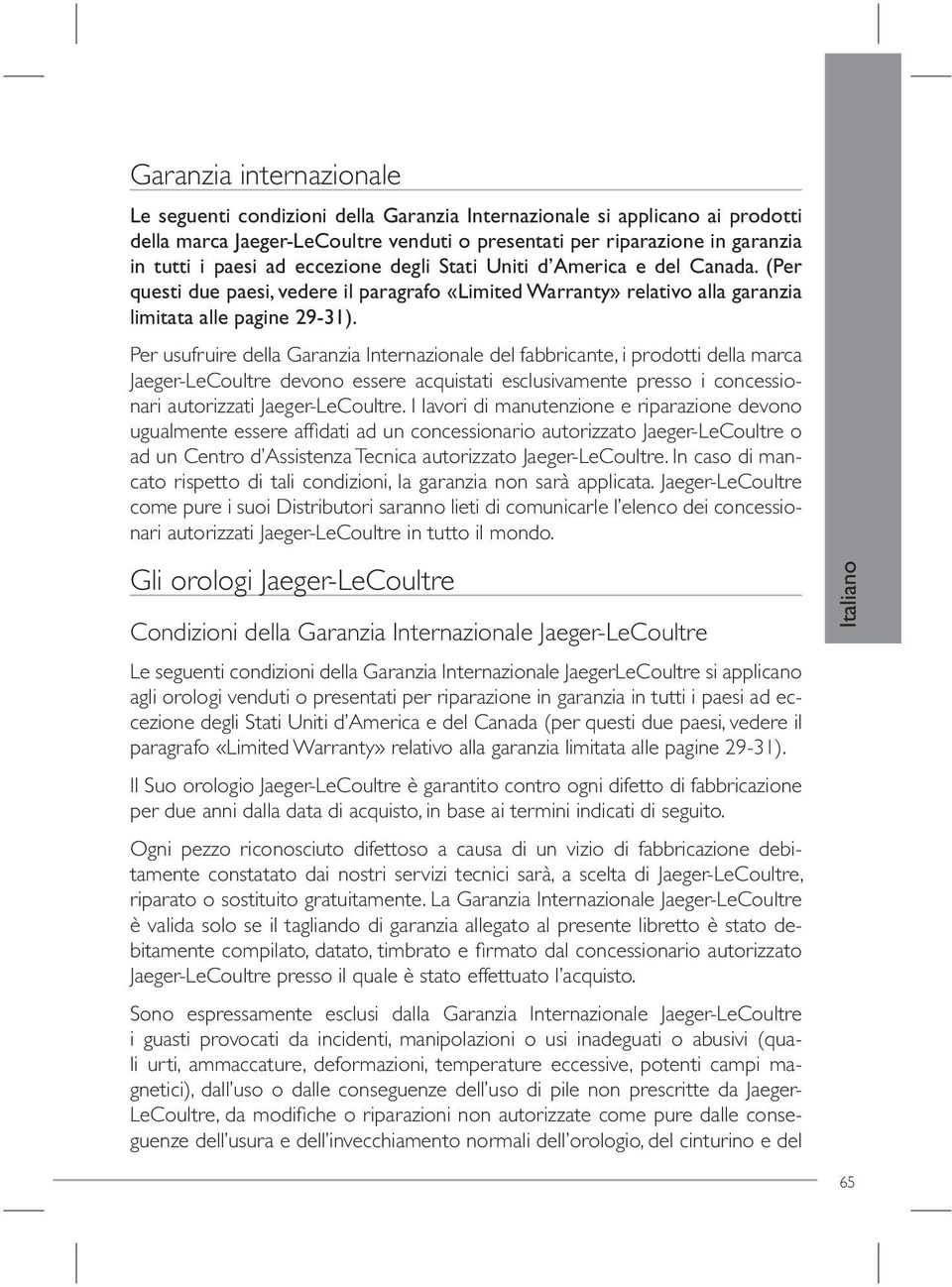 Per usufruire della Garanzia Internazionale del fabbricante, i prodotti della marca Jaeger-LeCoultre devono essere acquistati esclusivamente presso i concessionari autorizzati Jaeger-LeCoultre.